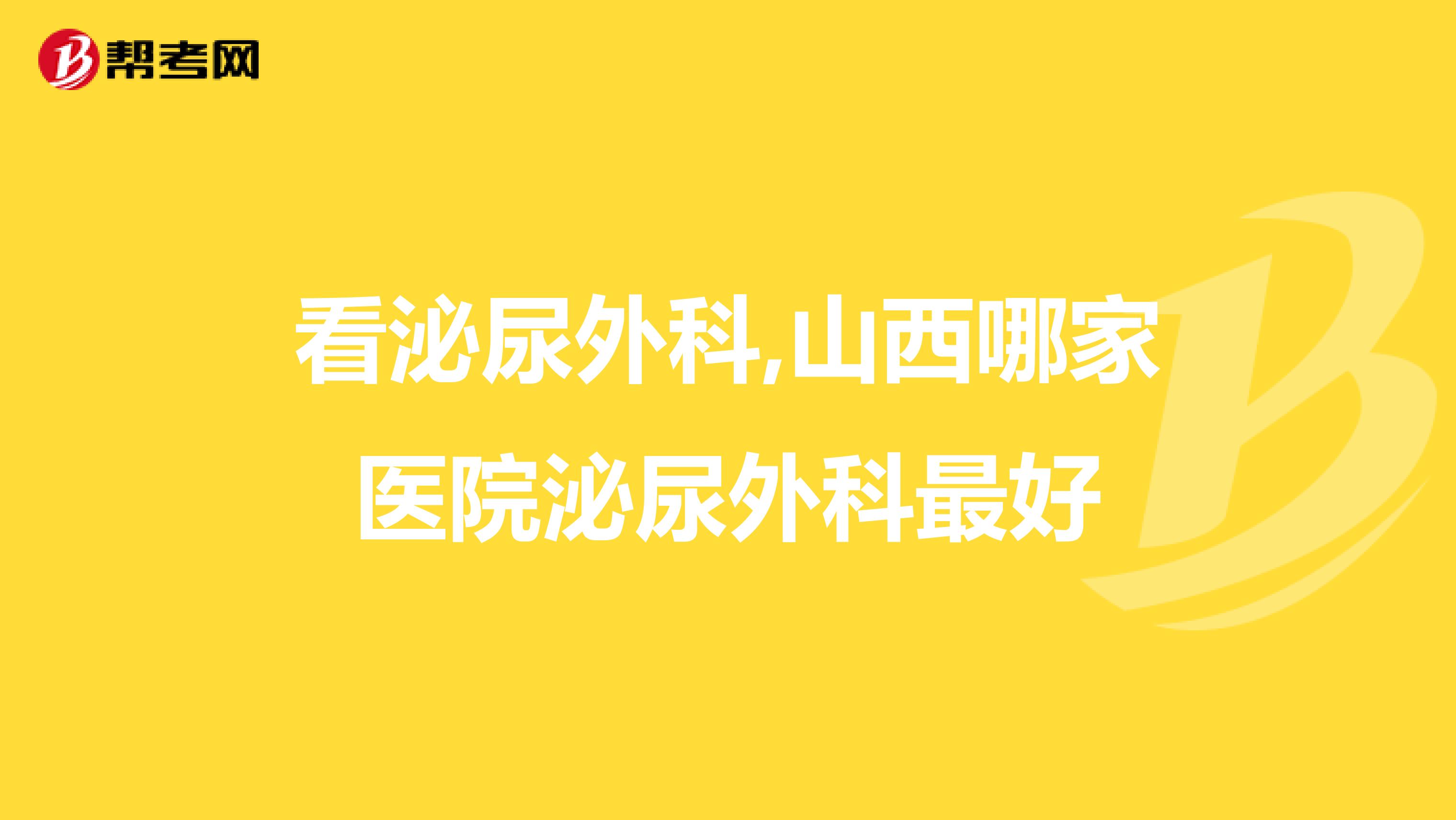 看泌尿外科,山西哪家医院泌尿外科最好