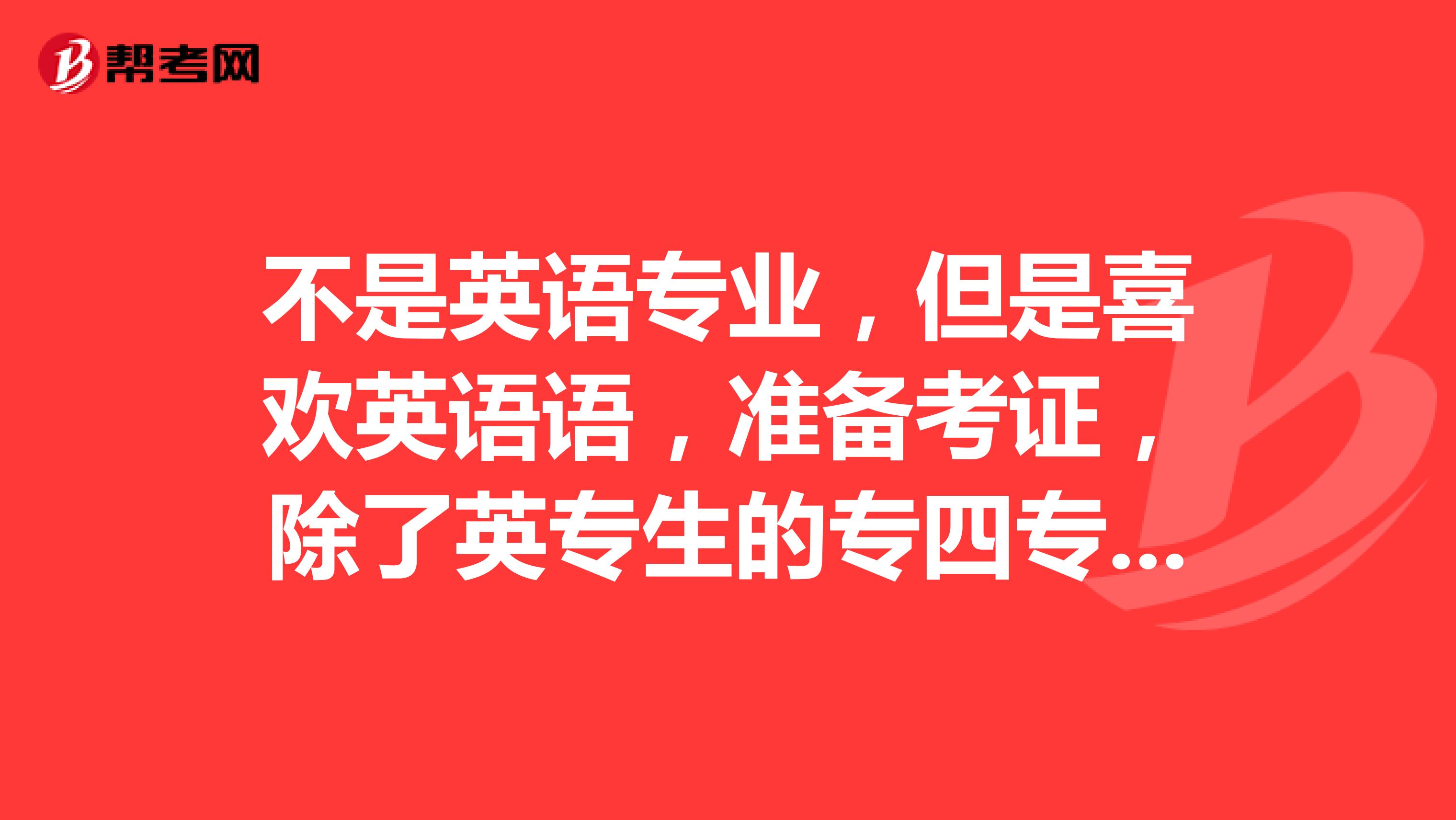 不是英语专业，但是喜欢英语语，准备考证，除了英专生的专四专八，还有哪些有含金量的英语证书？