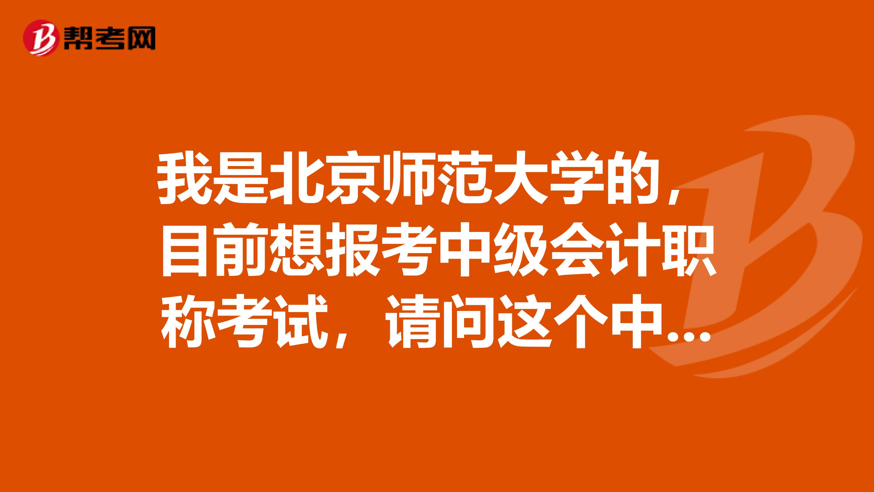 我是北京师范大学的,目前想报考中级会计职称考试,请问这个中级会计师报名审核材料都有哪些?