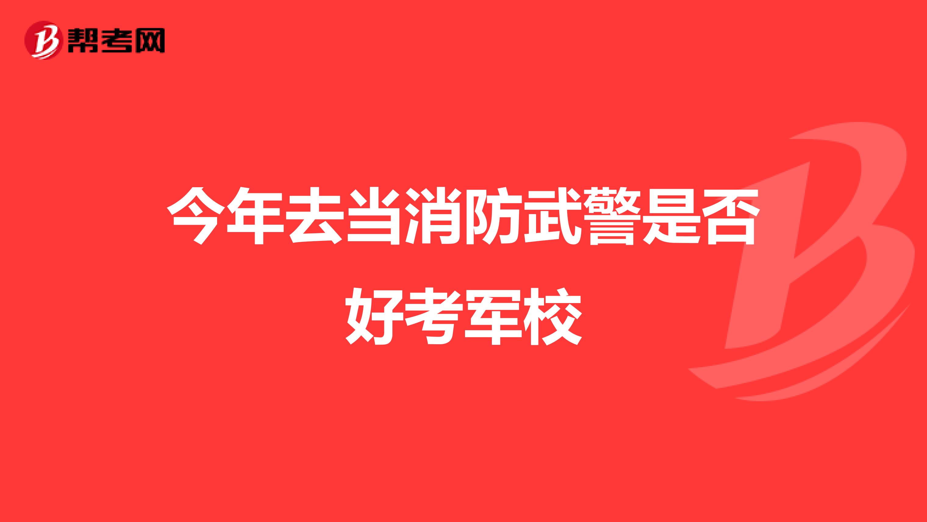 今年去当消防武警是否好考军校