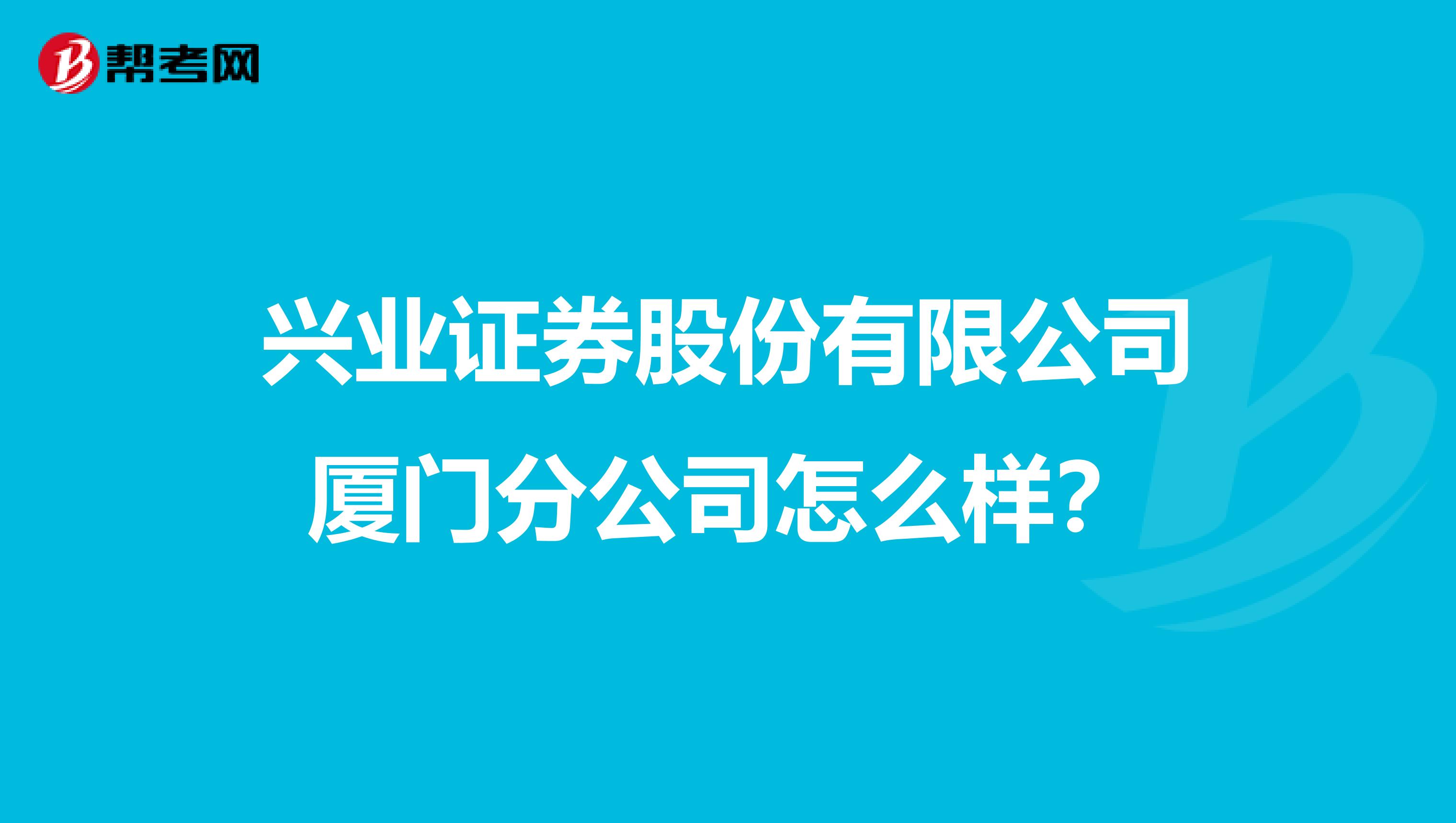 兴业证券股份有限公司厦门分公司怎么样？