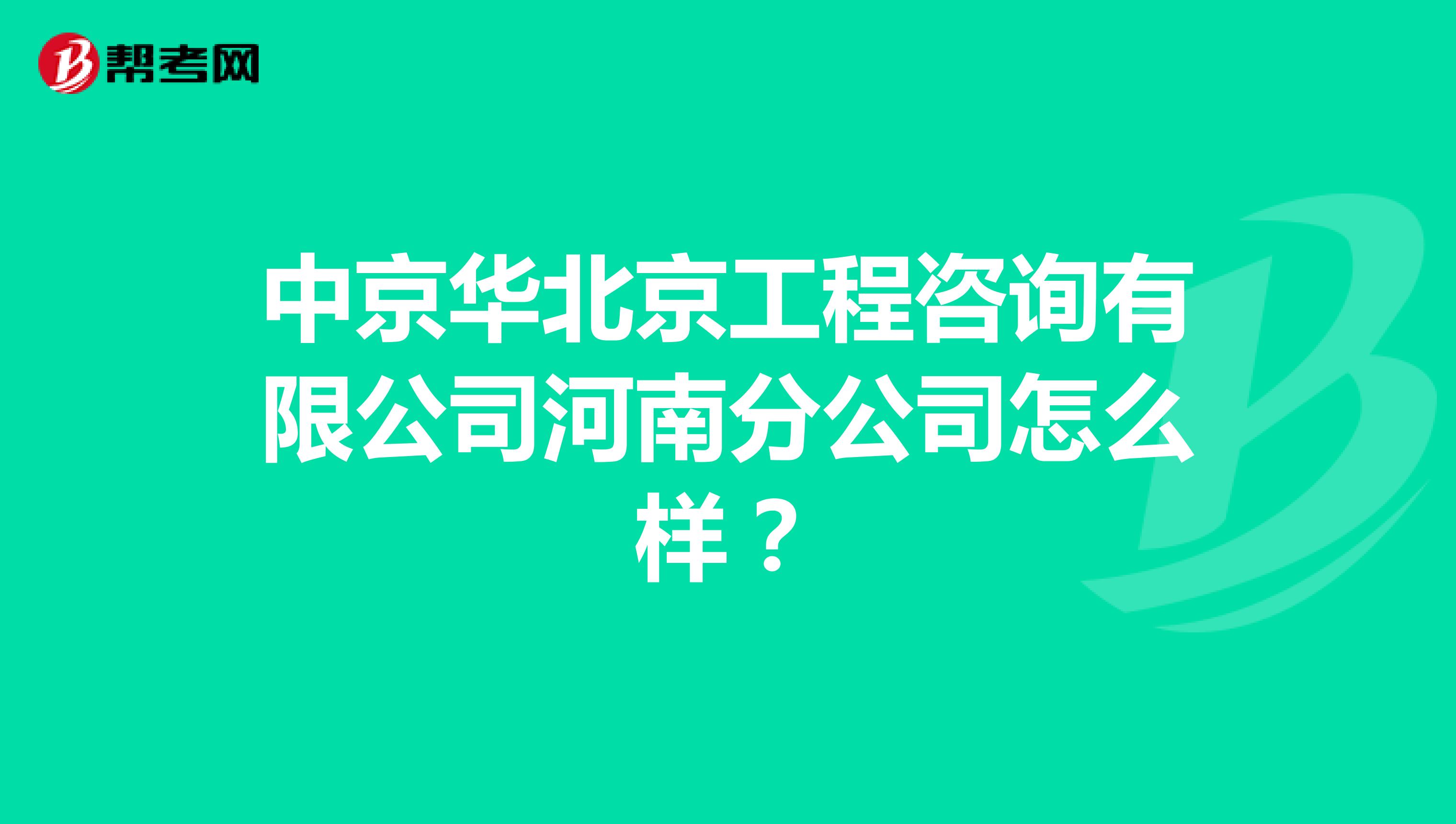 中京华北京工程咨询有限公司河南分公司怎么样?
