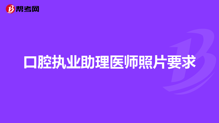 口腔执业助理医师照片要求