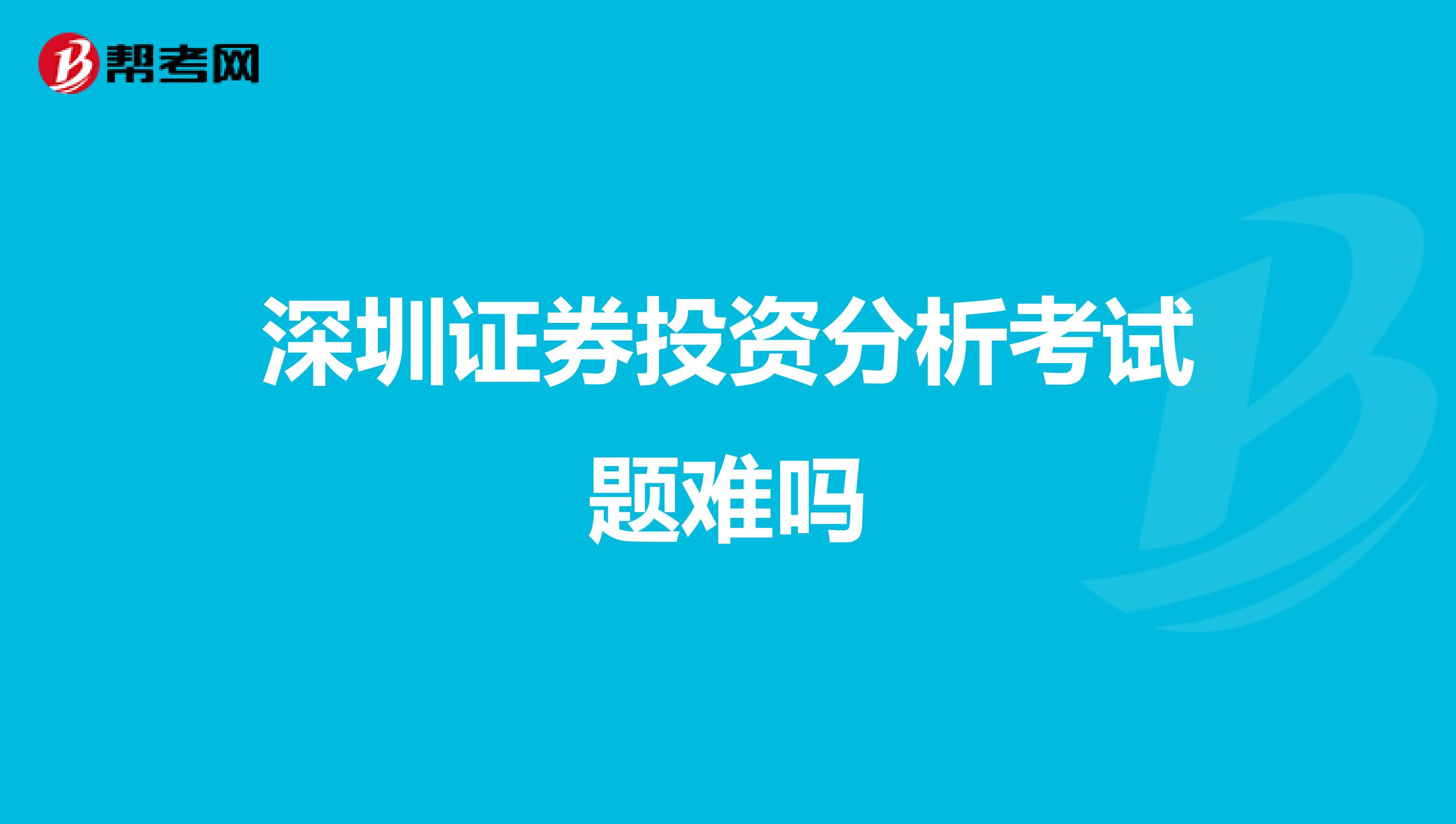 深圳证券投资分析考试题难吗
