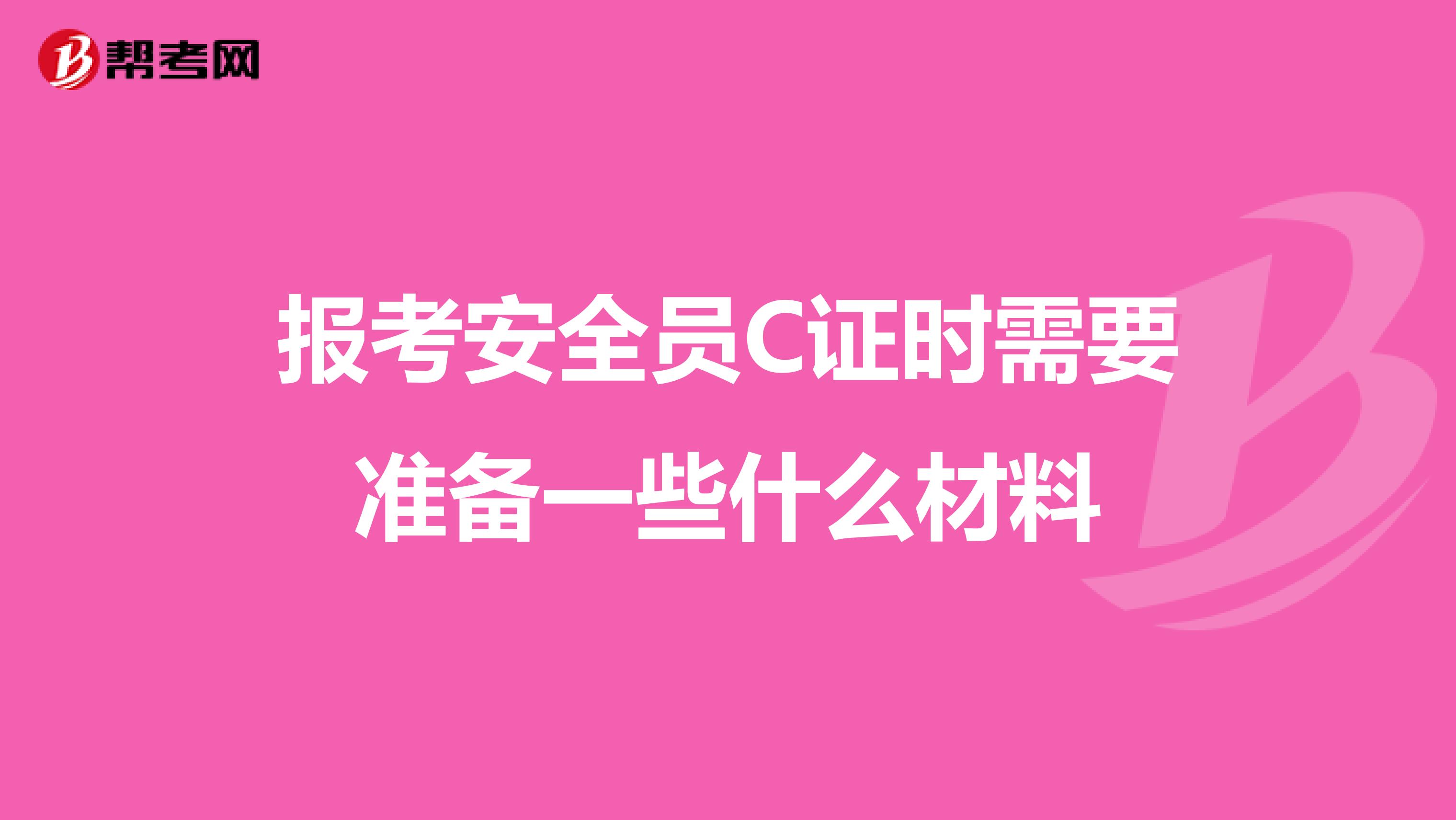 报考安全员C证时需要准备一些什么材料