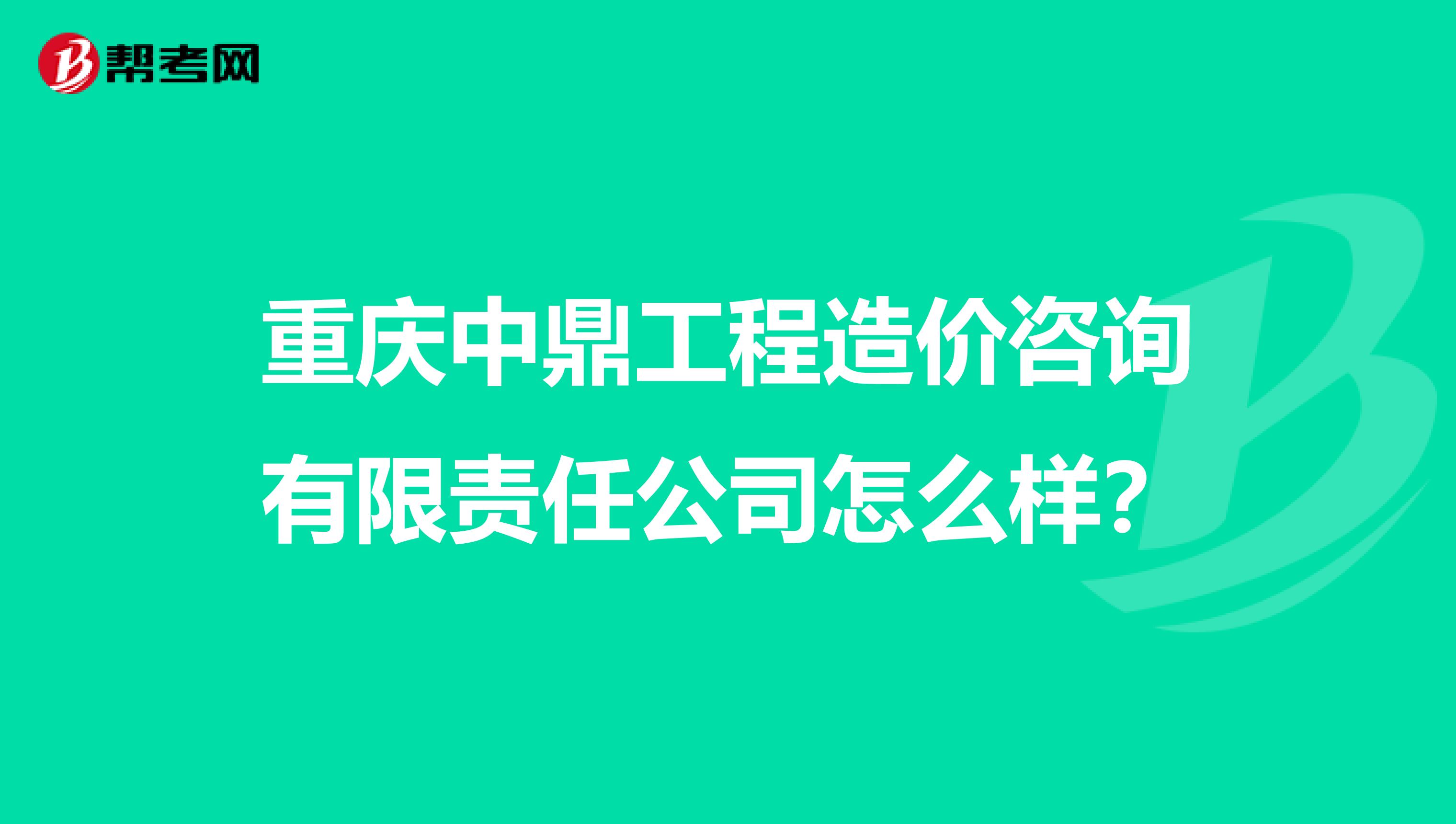重庆中鼎工程造价咨询有限责任公司怎么样？