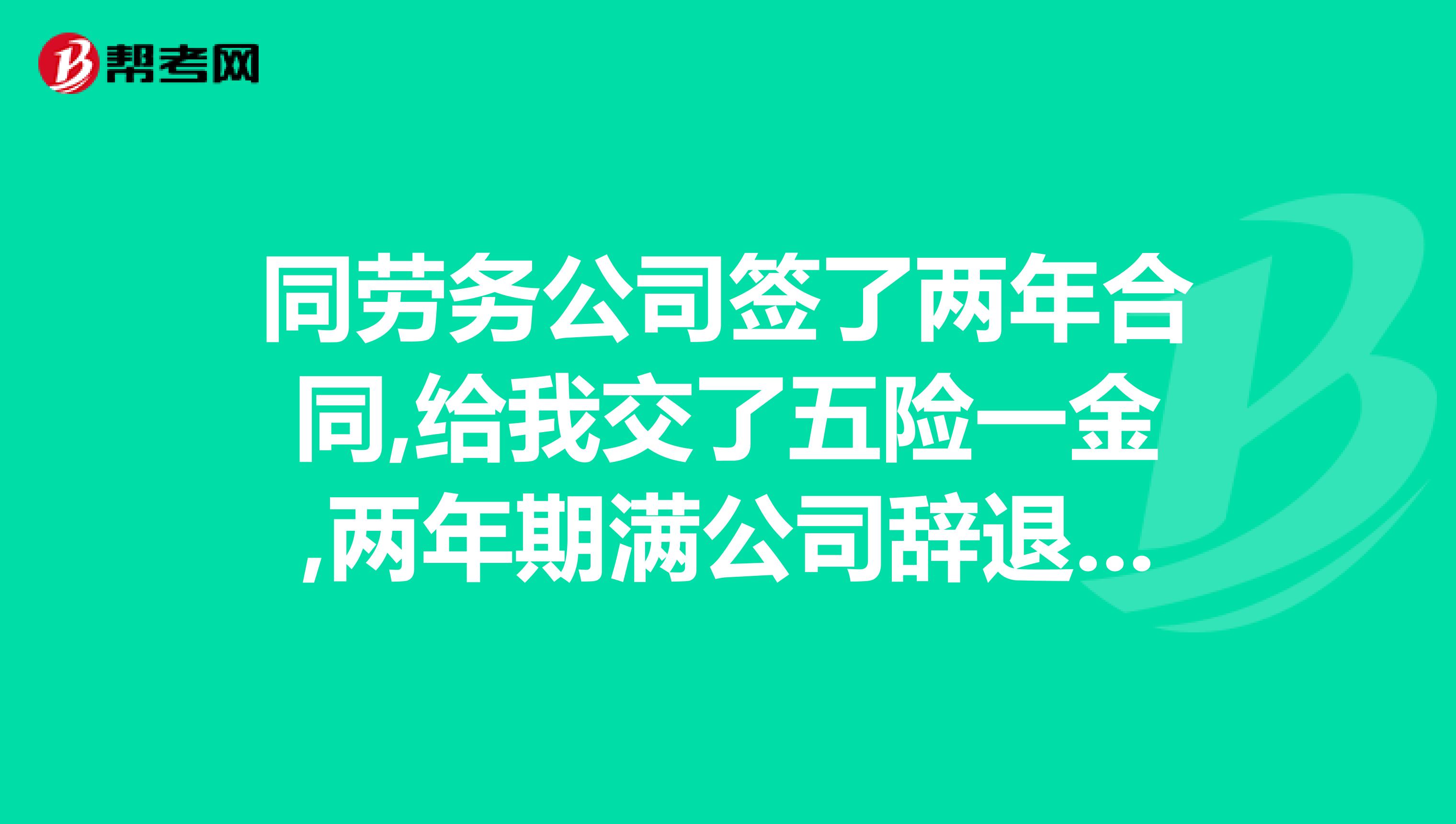 同劳务公司签了两年合同,给我交了五险一金,两年期满公司辞退,我能有哪些补偿
