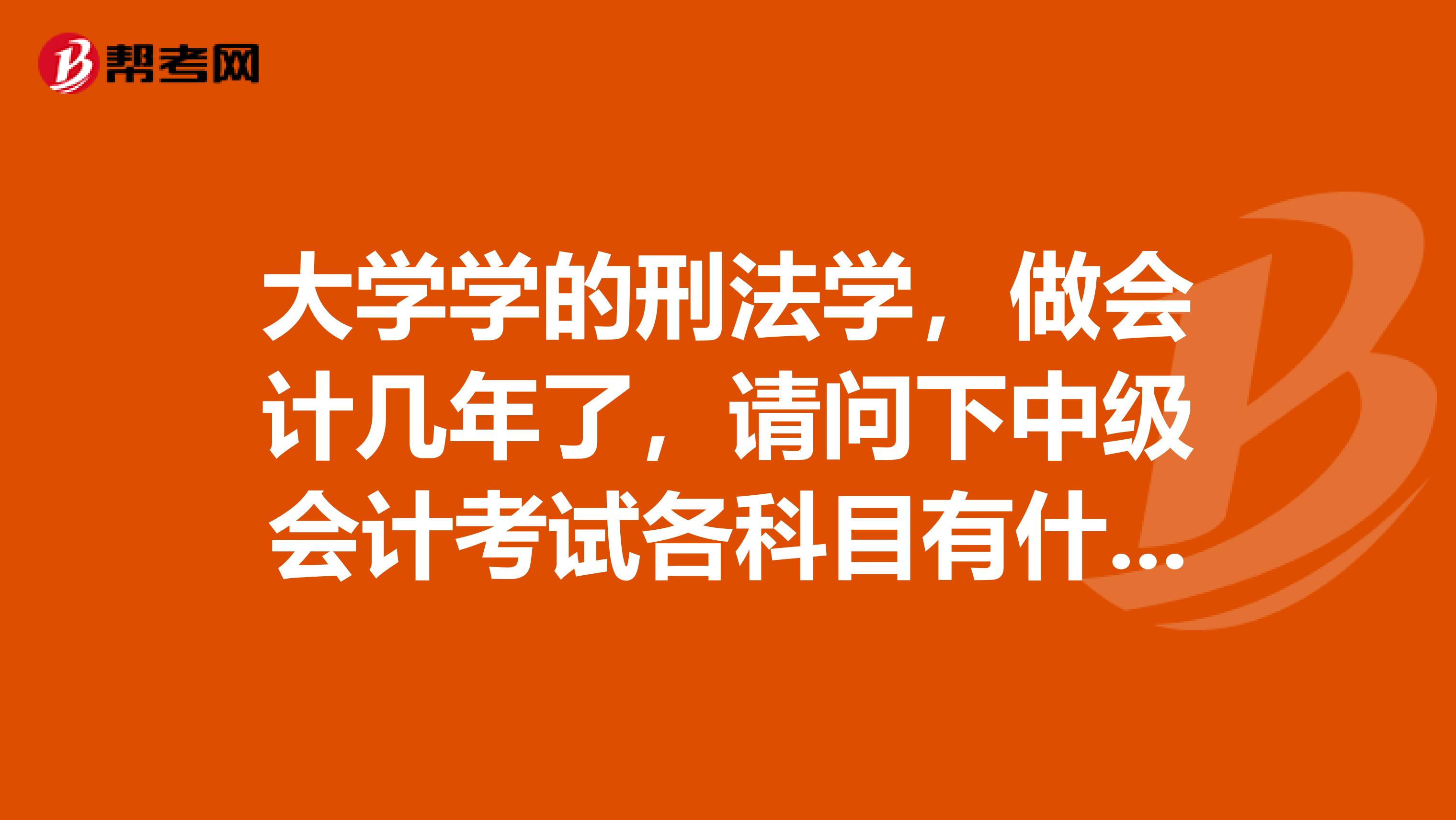 大学学的刑法学，做会计几年了，请问下中级会计考试各科目有什么特点？