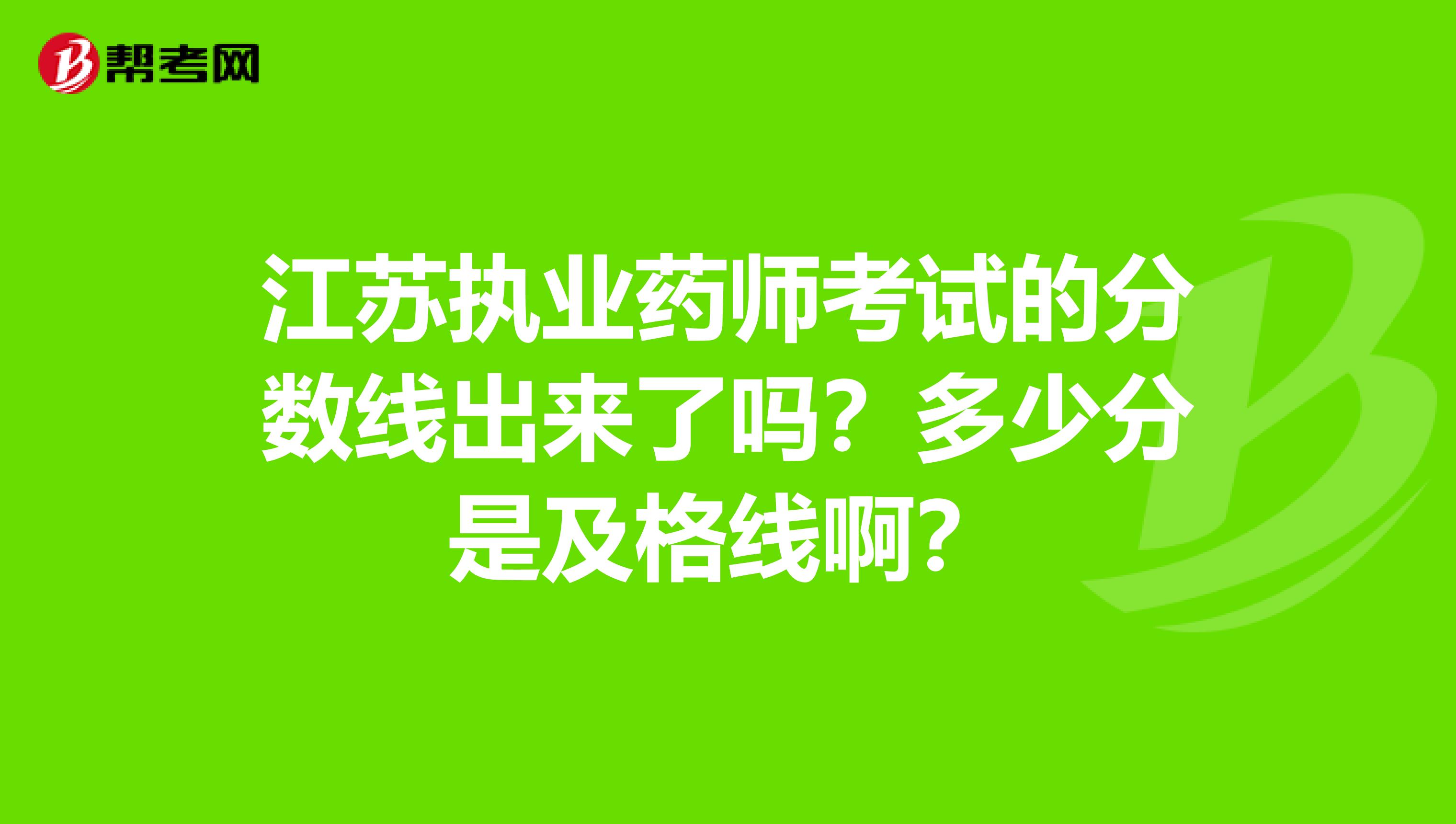 江苏执业药师考试的分数线出来了吗？多少分是及格线啊？