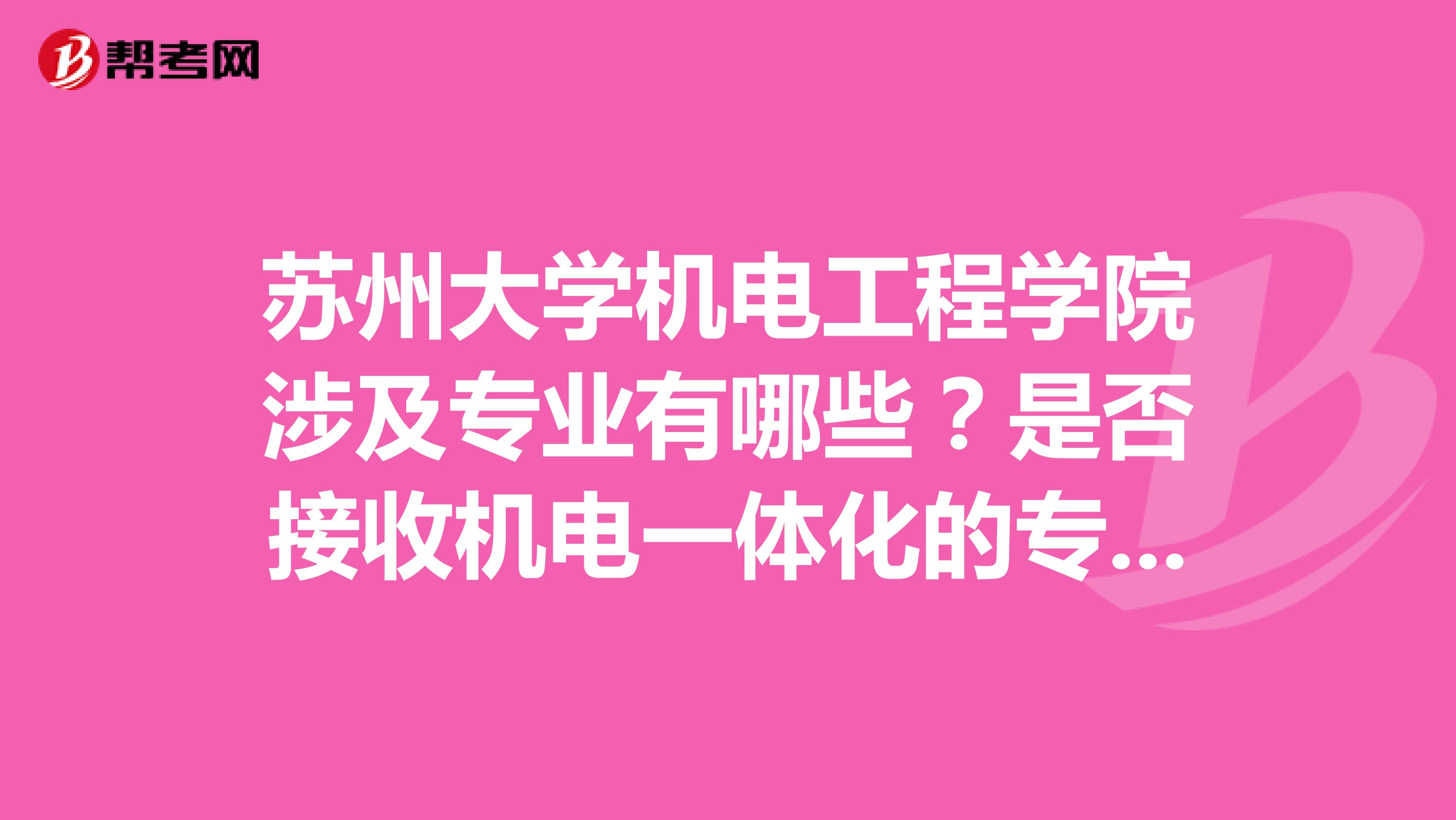 苏州大学机电工程学院涉及专业有哪些?是否接收机电一体化的专科生考研?
