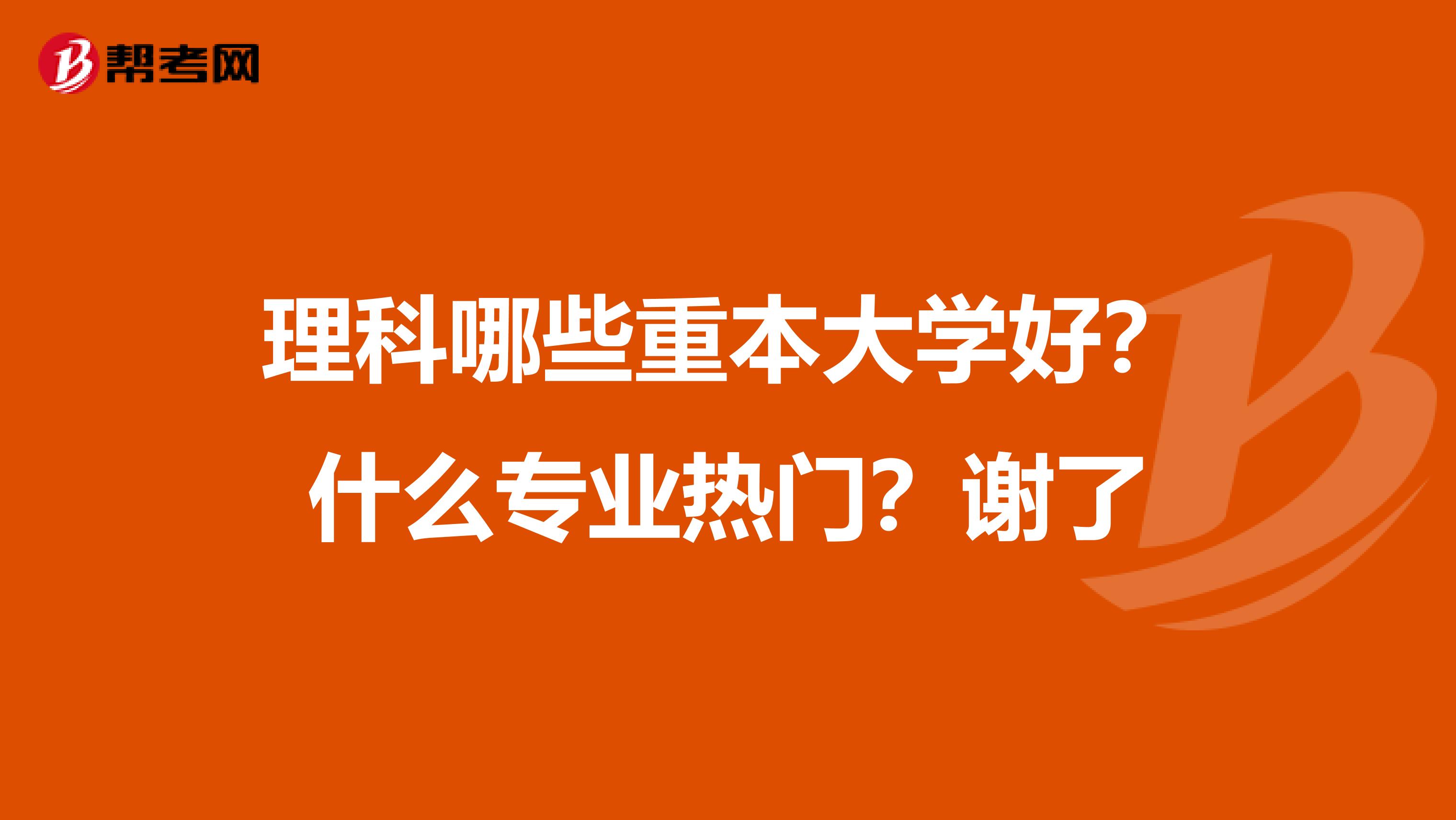 理科哪些重本大学好?什么专业热门?谢了