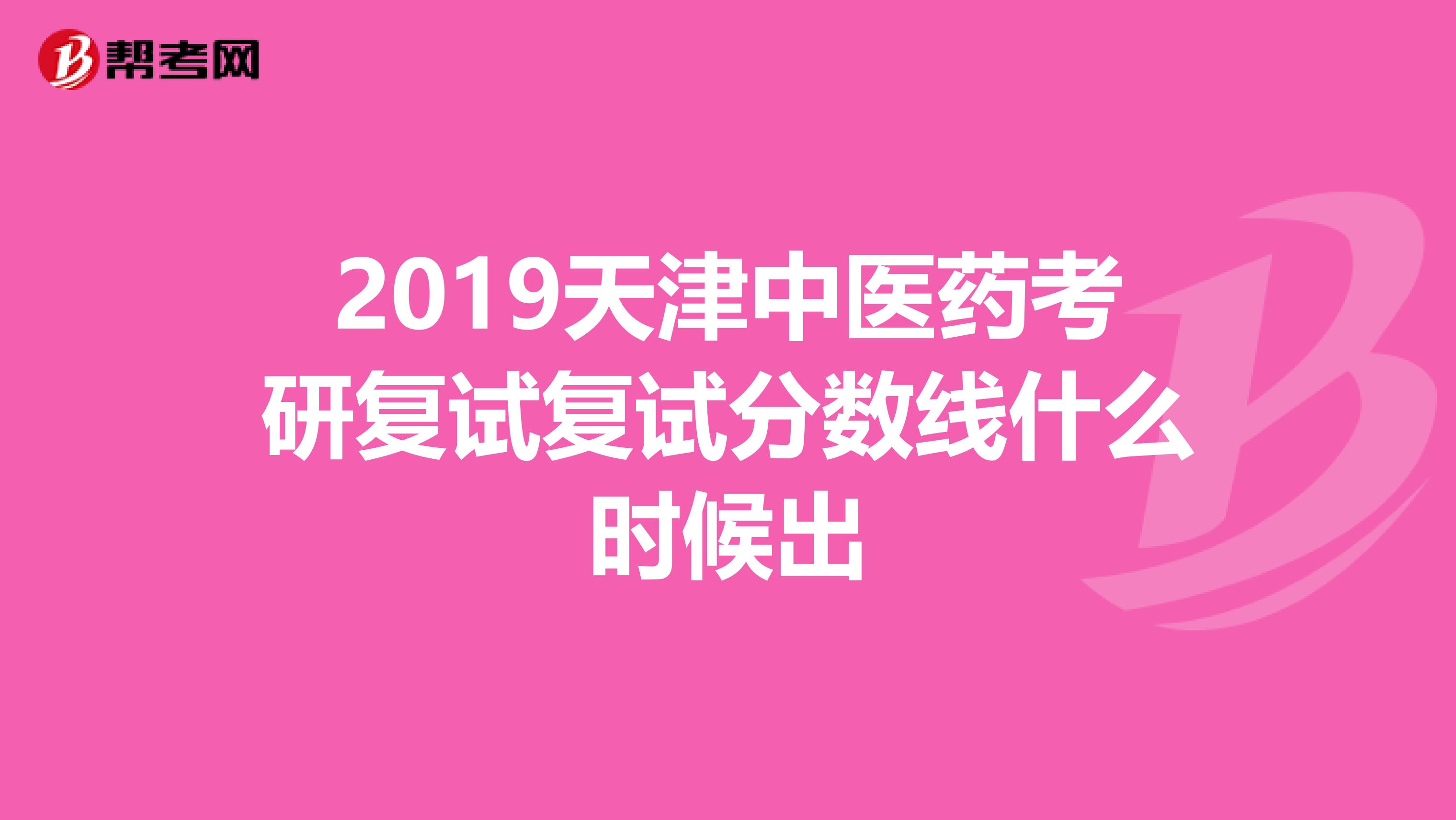 2019天津中医药考研复试复试分数线什么时候出