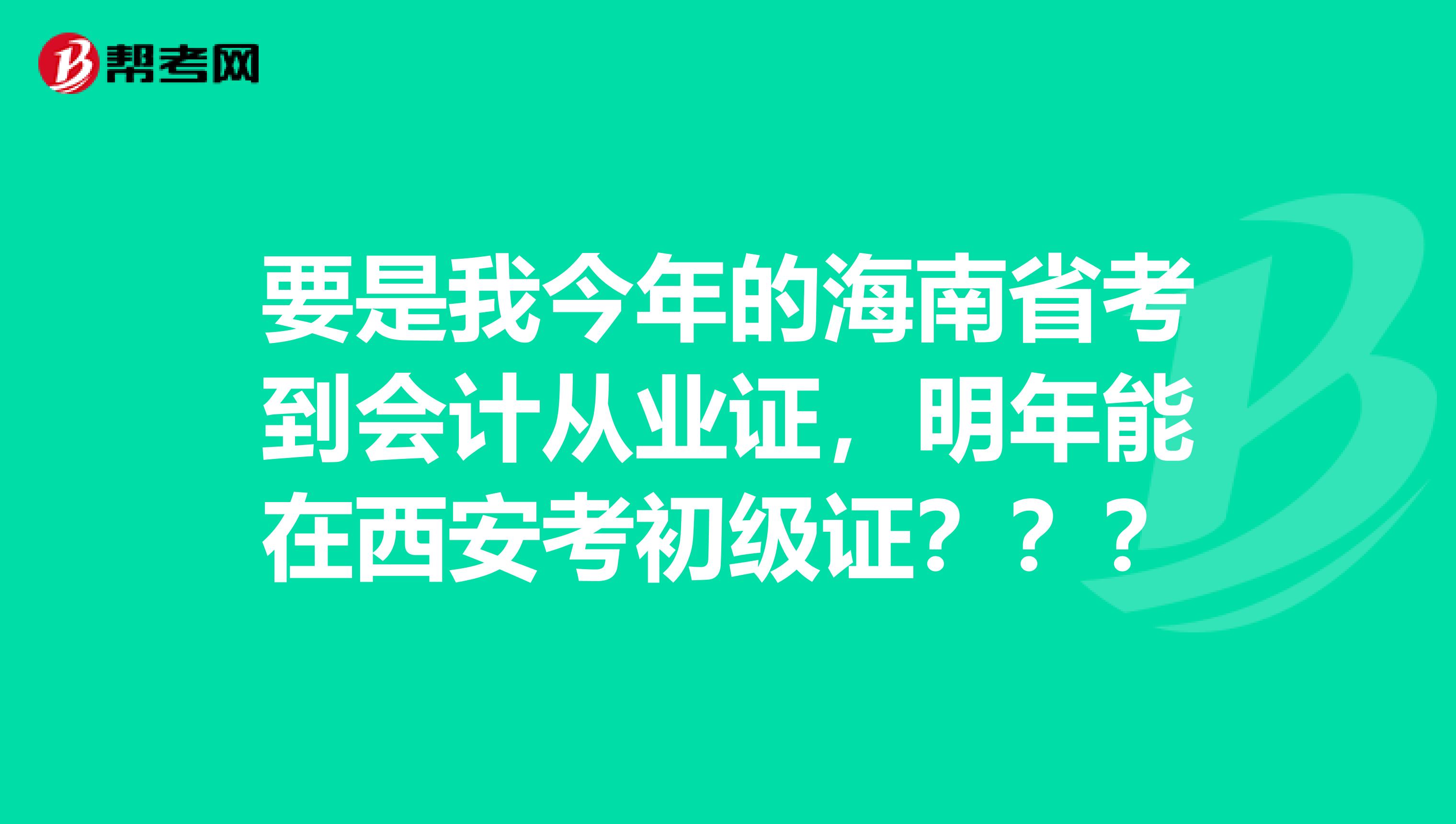 要是我今年的海南省考到会计从业证,明年能在西安考初级证???