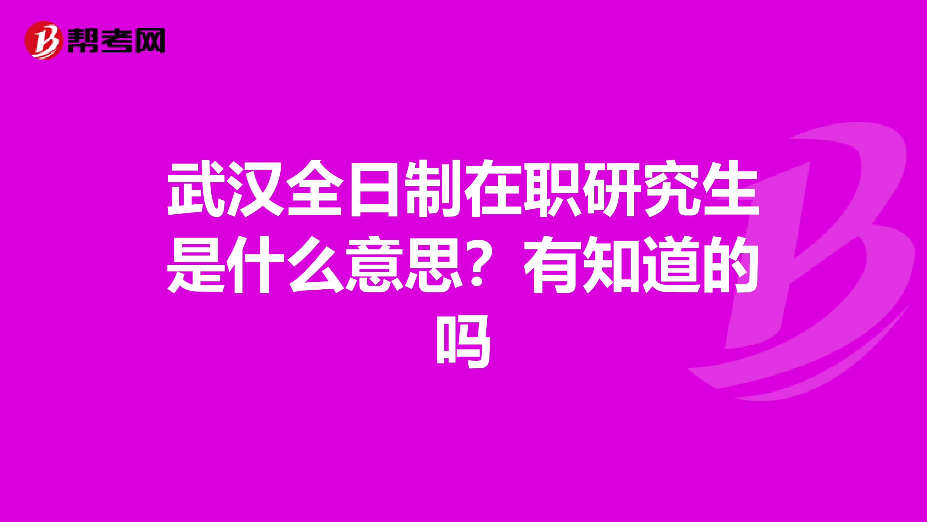 武汉全日制在职研究生是什么意思？有知道的吗