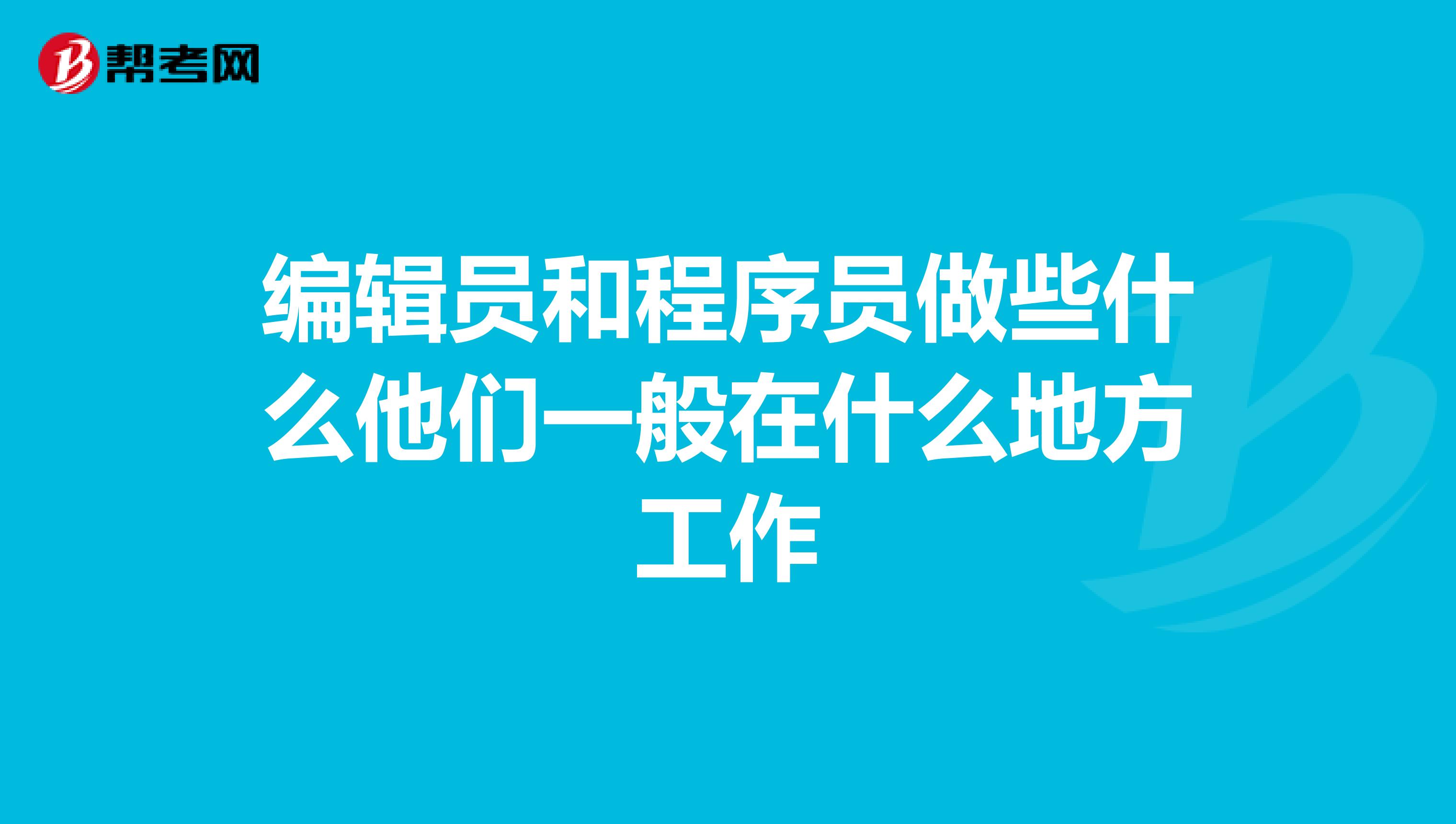 编辑员和程序员做些什么他们一般在什么地方工作
