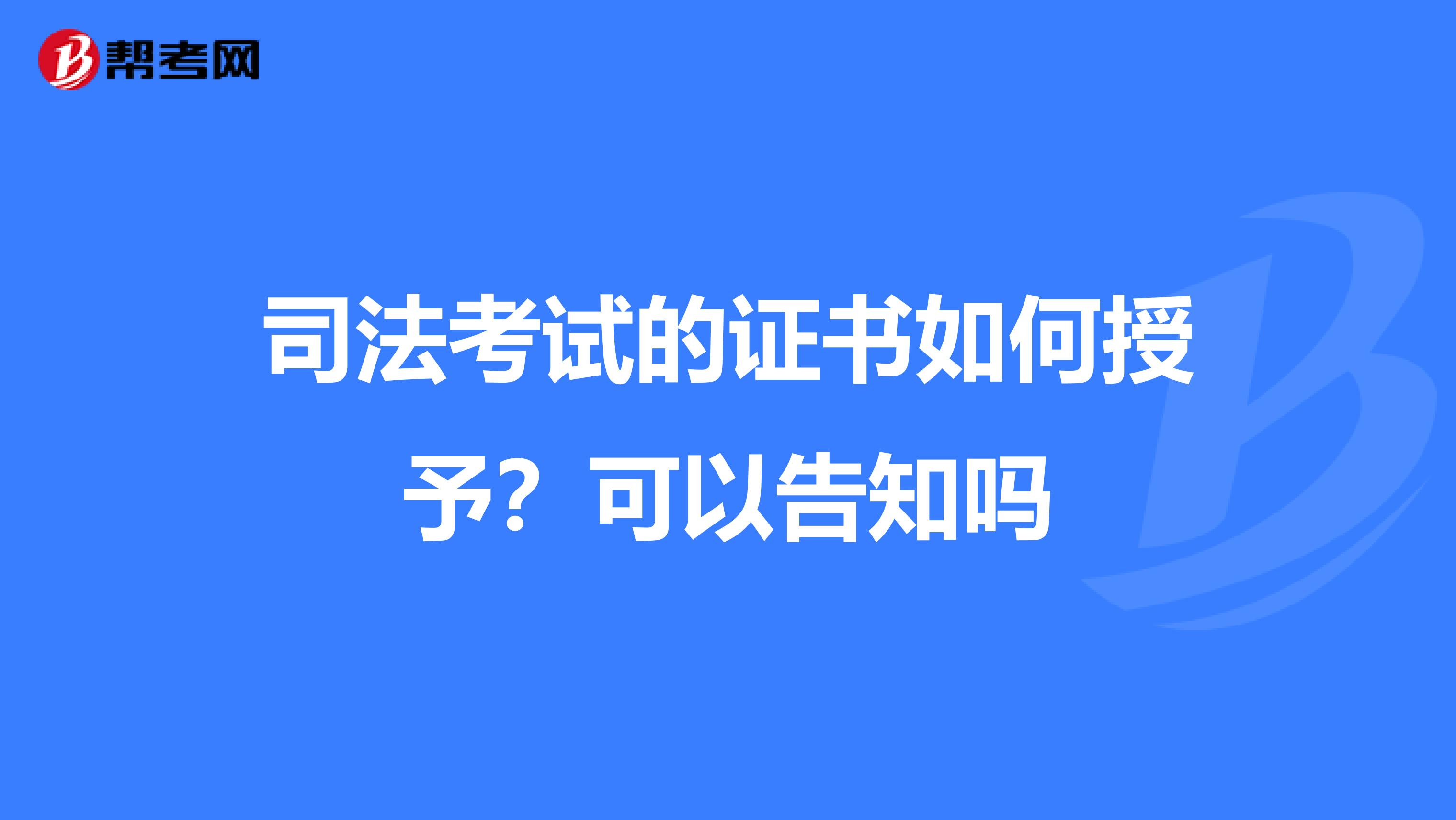 司法考试的证书如何授予?可以告知吗