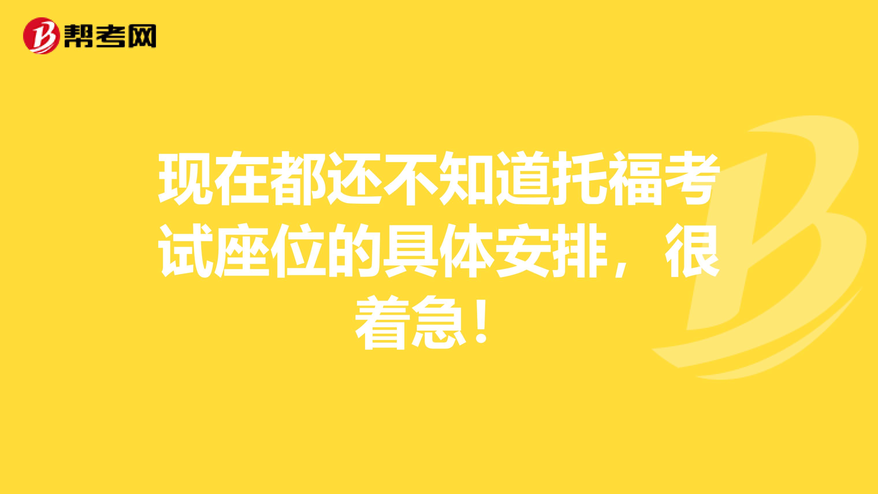現(xiàn)在都還不知道托?？荚囎坏木唧w安排，很著急！