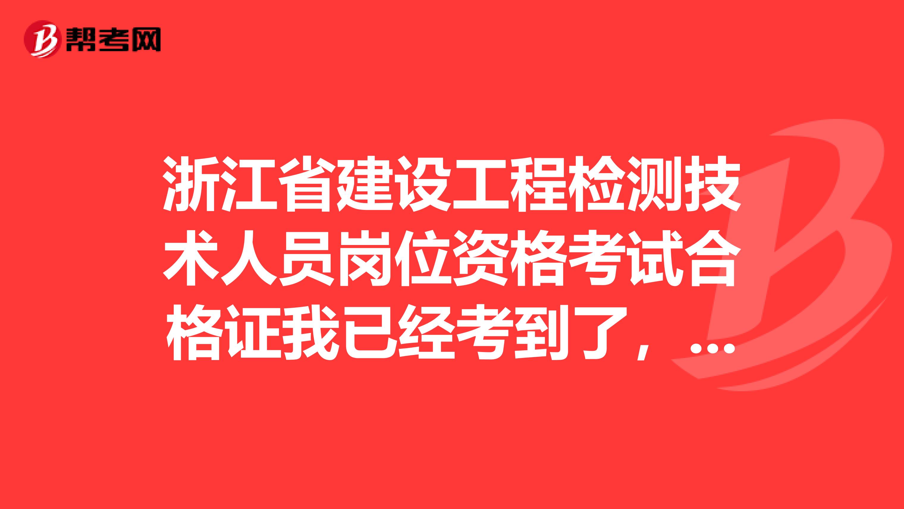 浙江省建设工程检测技术人员岗位资格考试合格证我已经考到了,怎么样可以评技工或技术员呢?