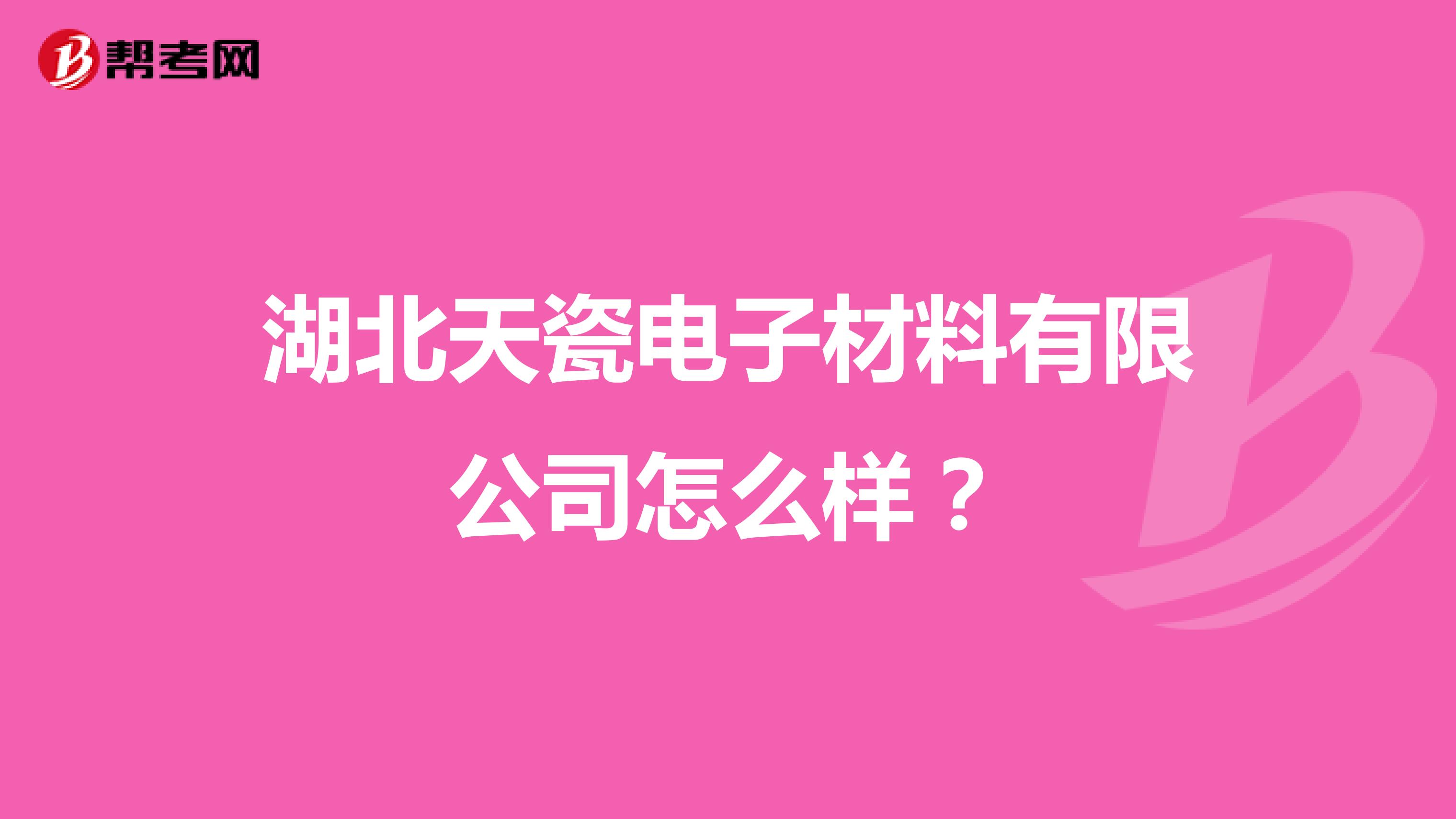 湖北天瓷电子材料有限公司怎么样？