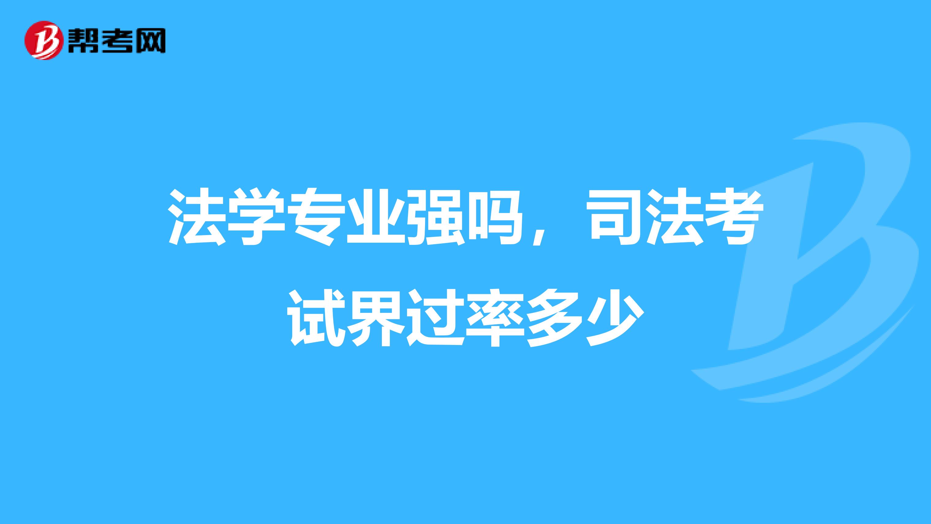 法学专业强吗,司法考试界过率多少