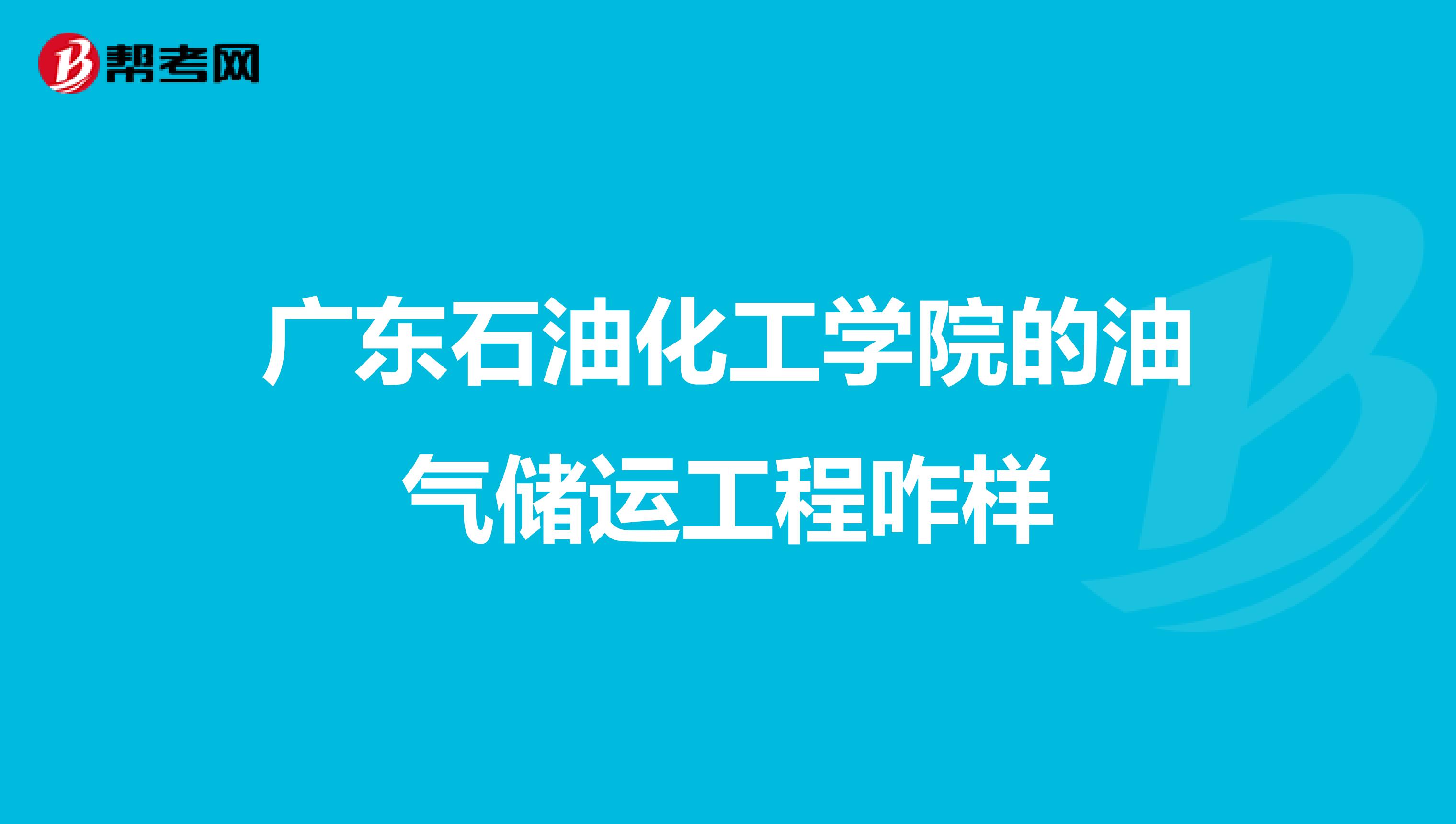 广东石油化工学院的油气储运工程咋样