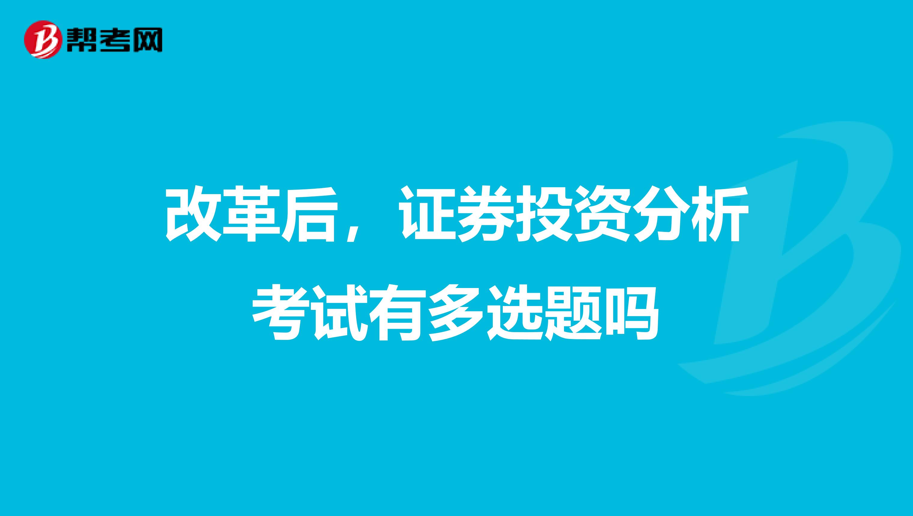 改革后，证券投资分析考试有多选题吗