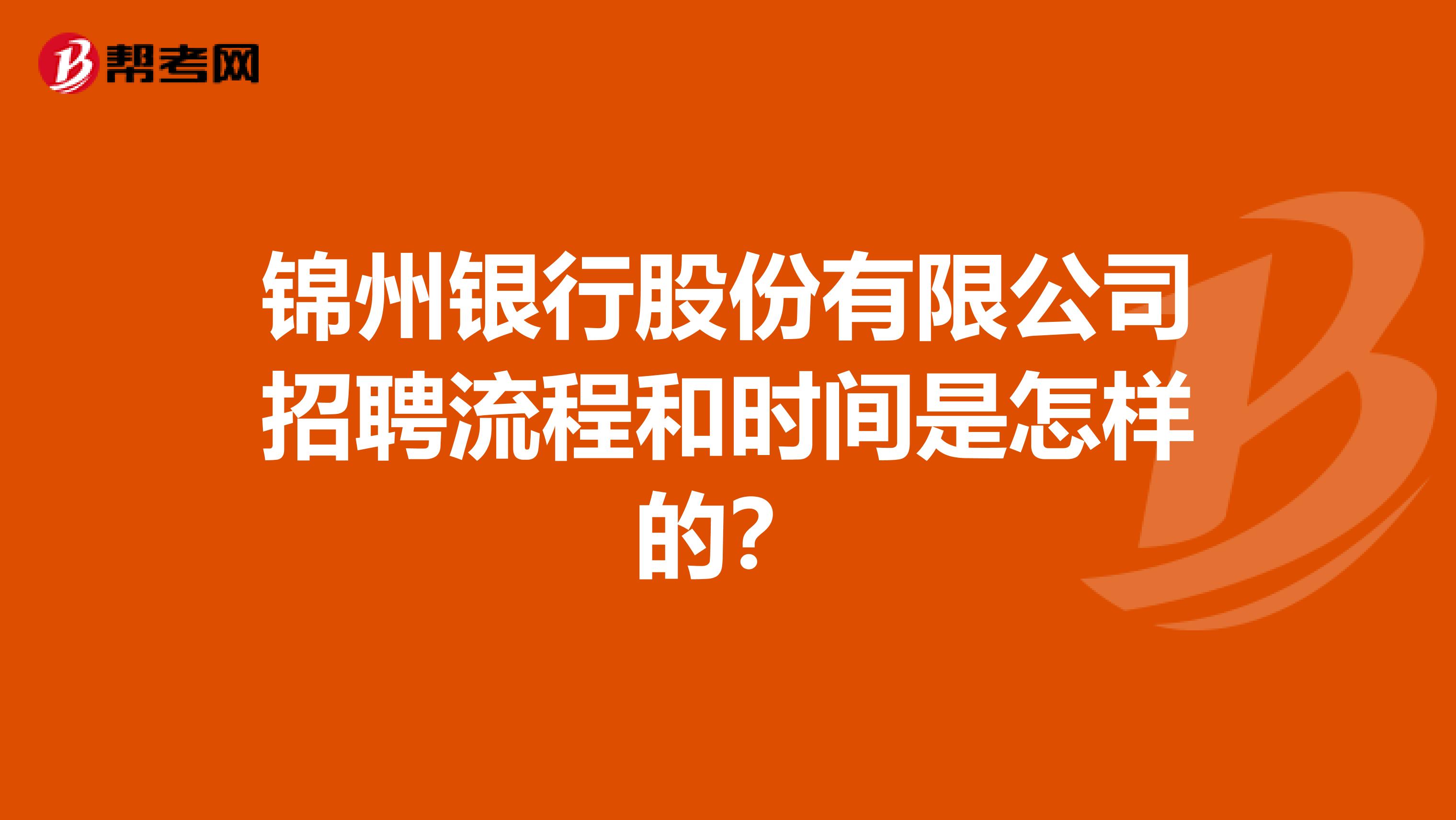 锦州银行股份有限公司招聘流程和时间是怎样的？