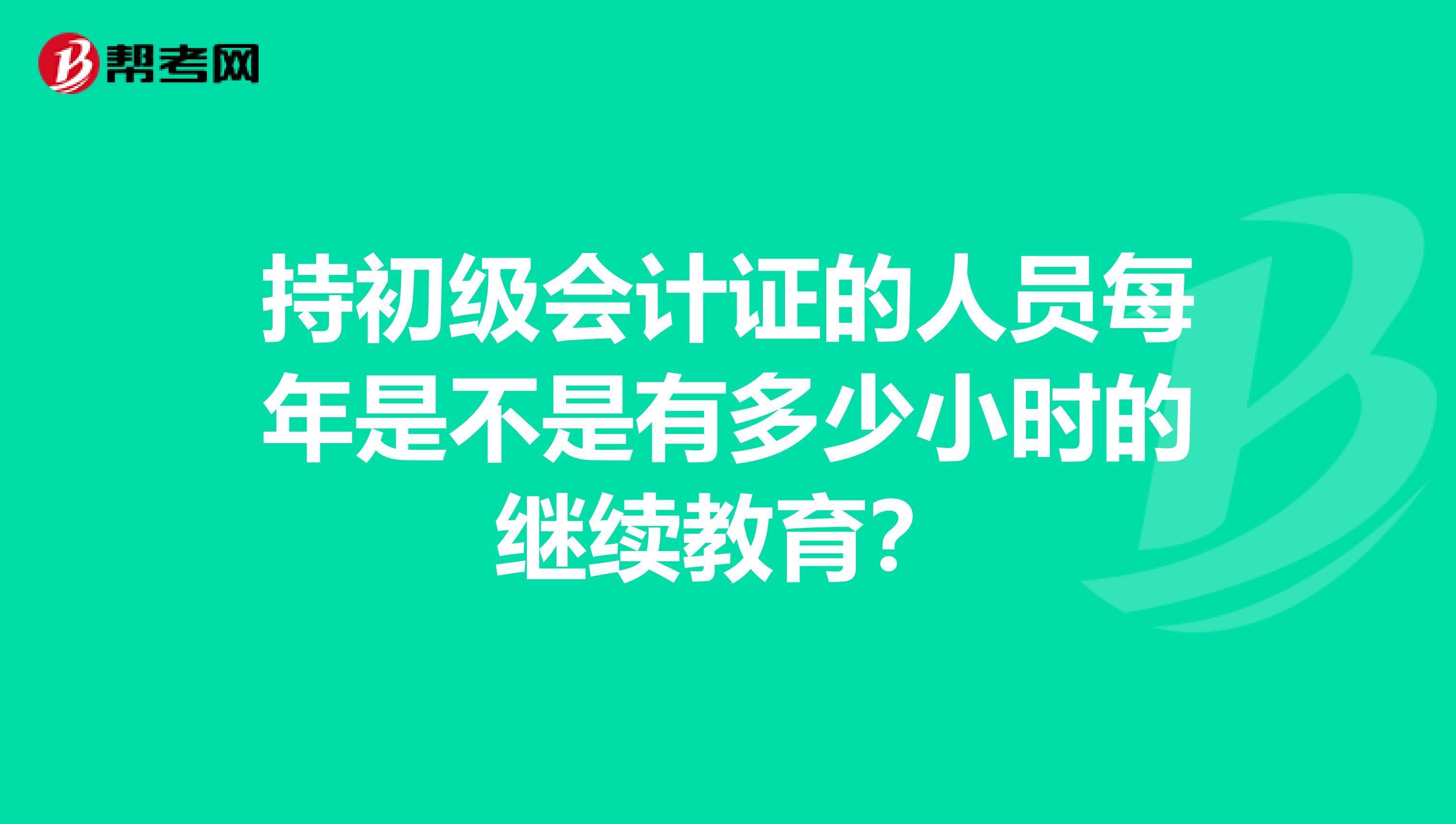 持初级会计证的人员每年是不是有多少小时的继续教育?