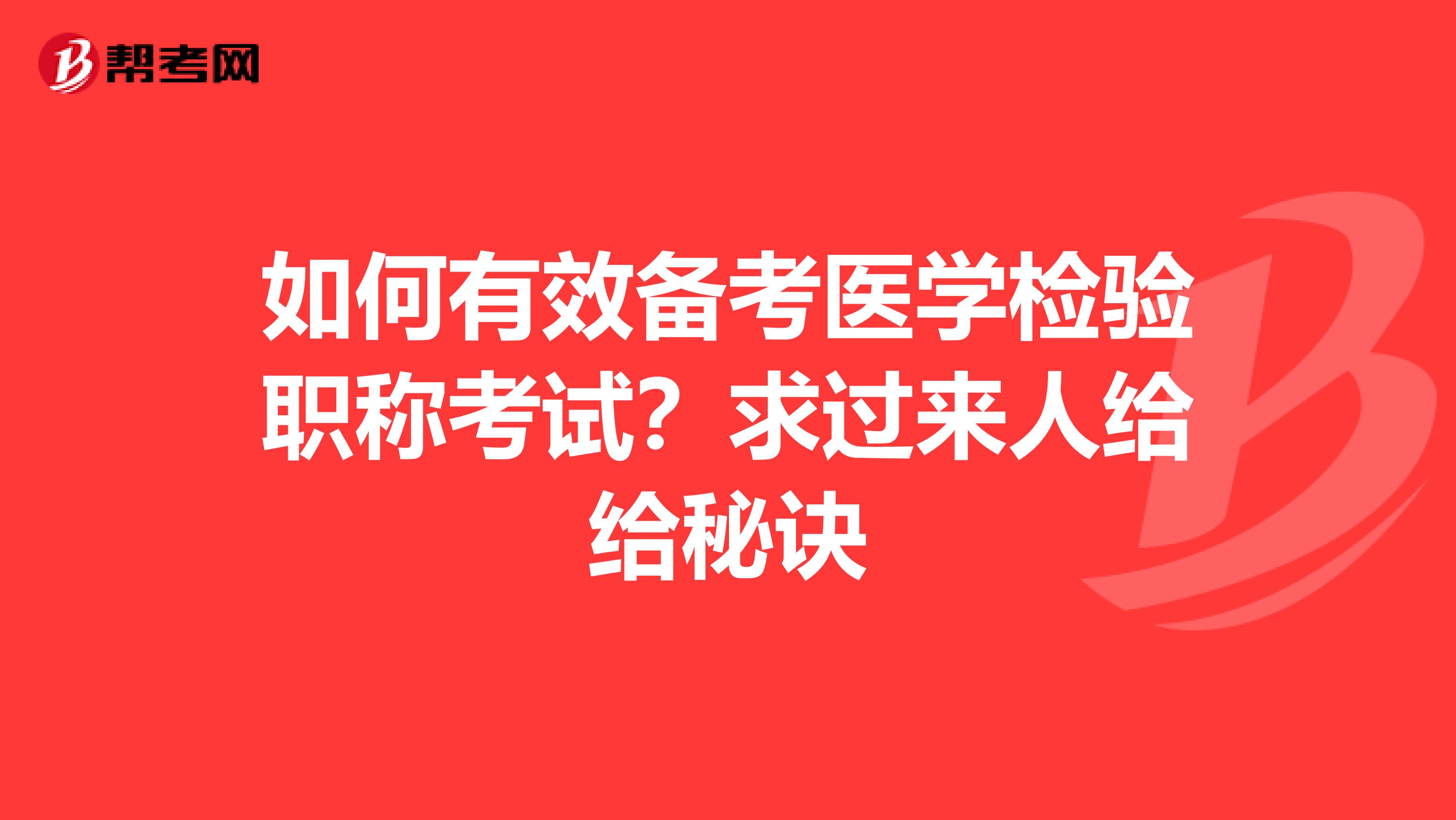 如何有效备考医学检验职称考试？求过来人给给秘诀