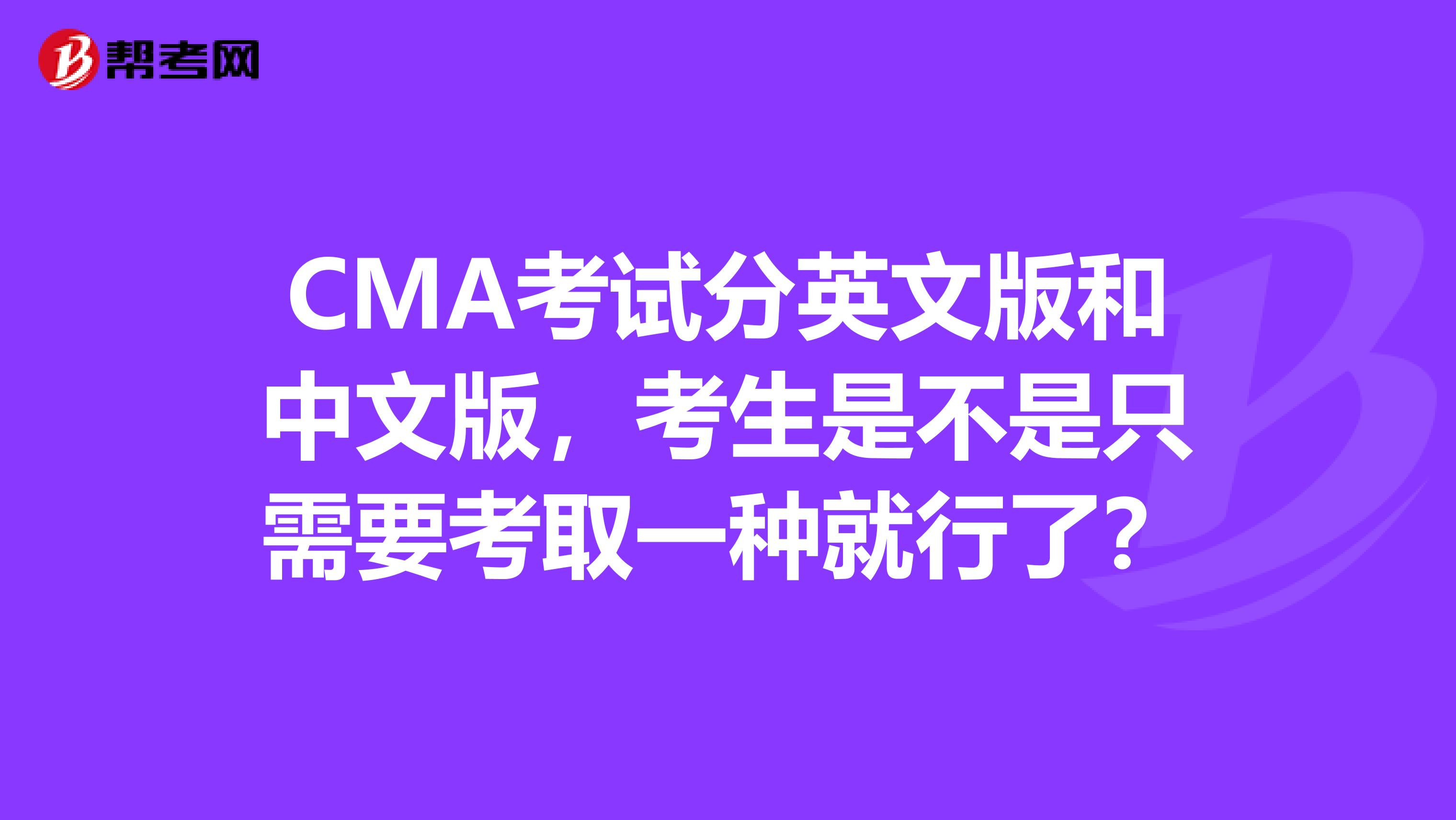 CMA考试分英文版和中文版，考生是不是只需要考取一种就行了？