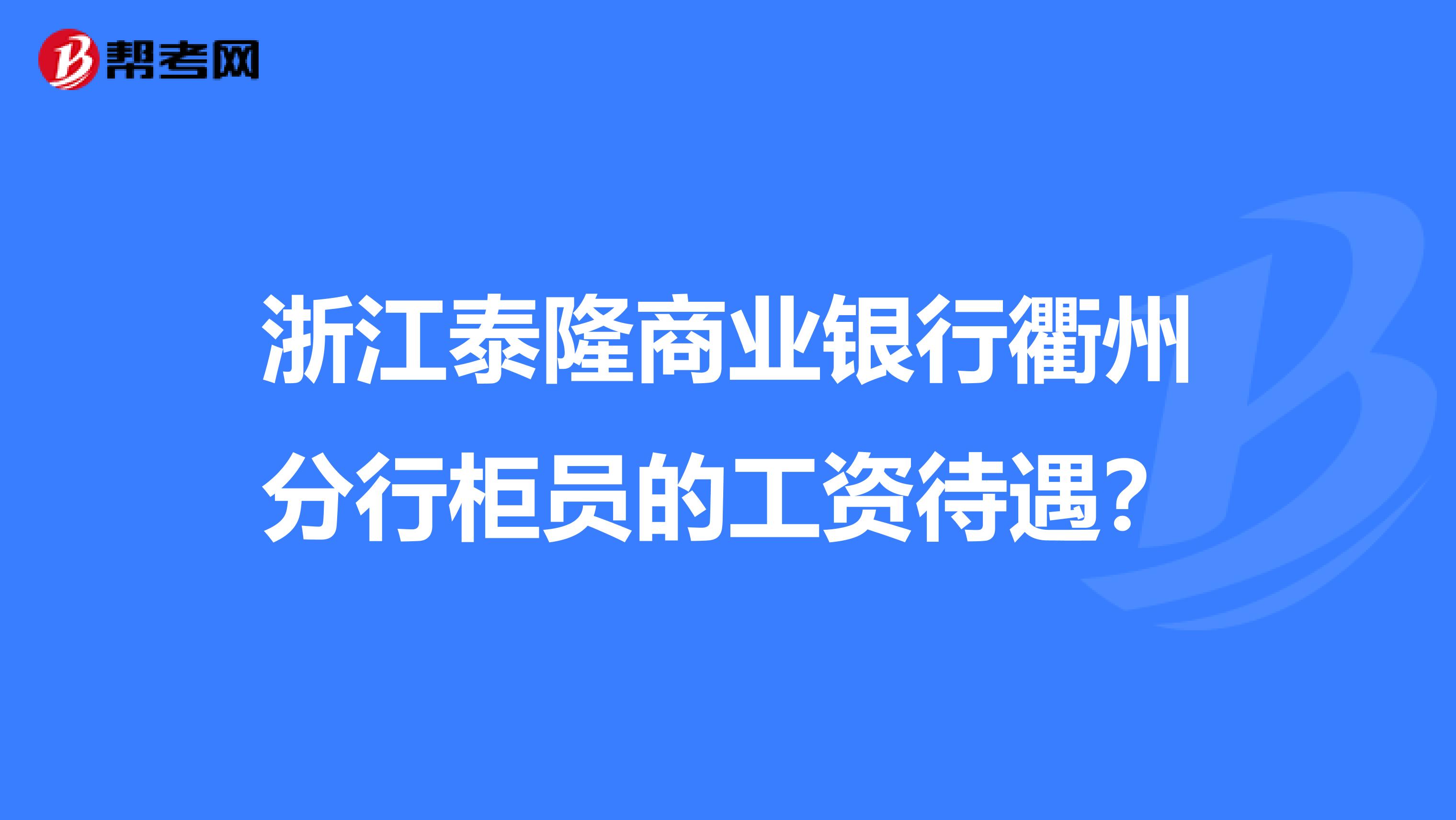 浙江泰隆商业银行衢州分行柜员的工资待遇？
