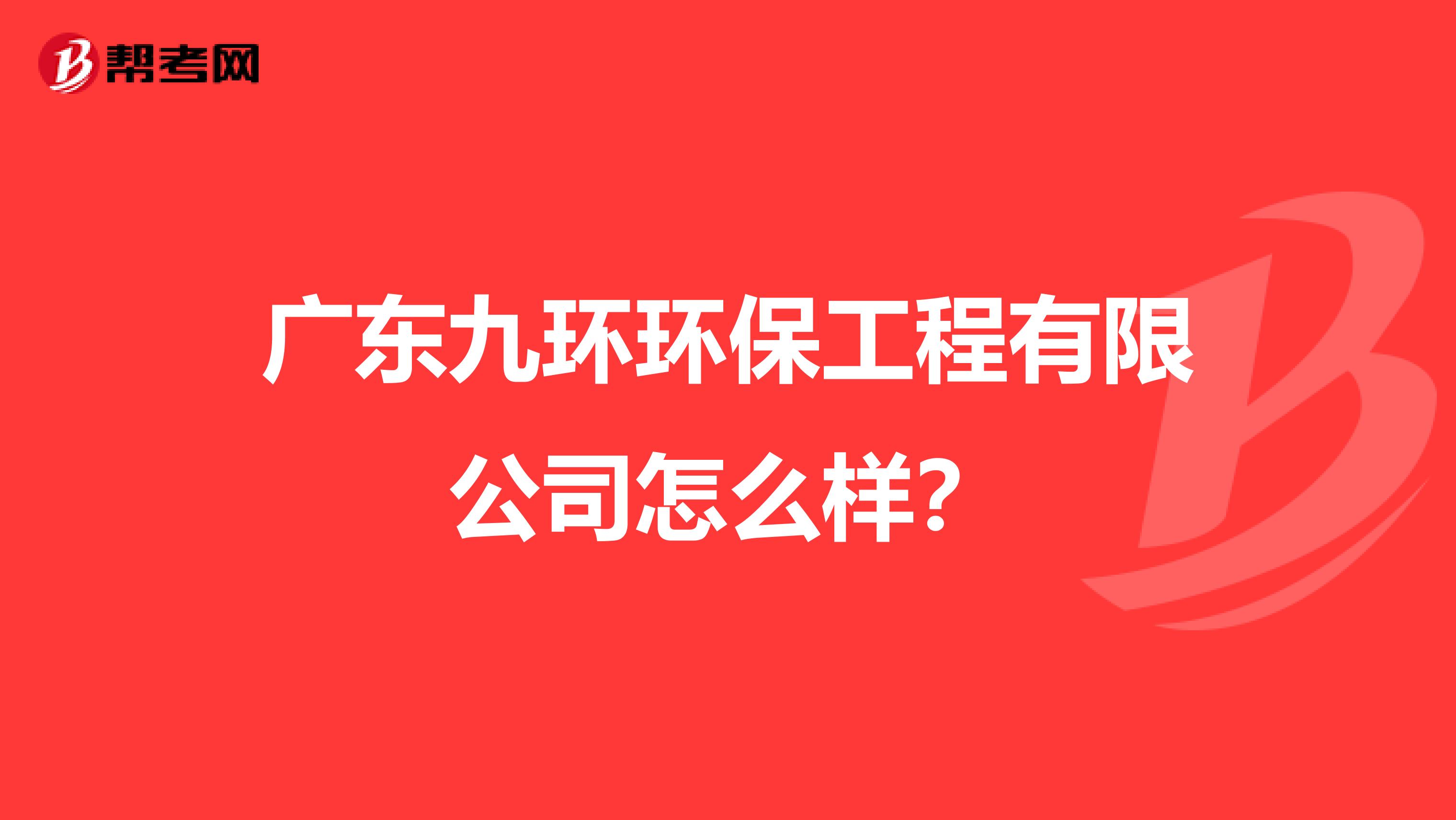 广东九环环保工程有限公司怎么样？