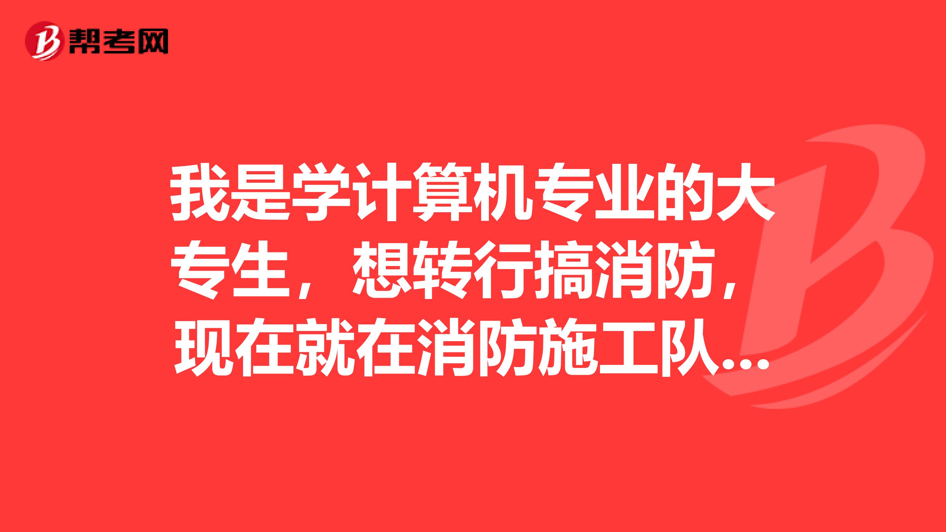 我是学计算机专业的大专生,想转行搞消防,现在就在消防施工队工作呢,打算考个助理消防工程师,可以吗
