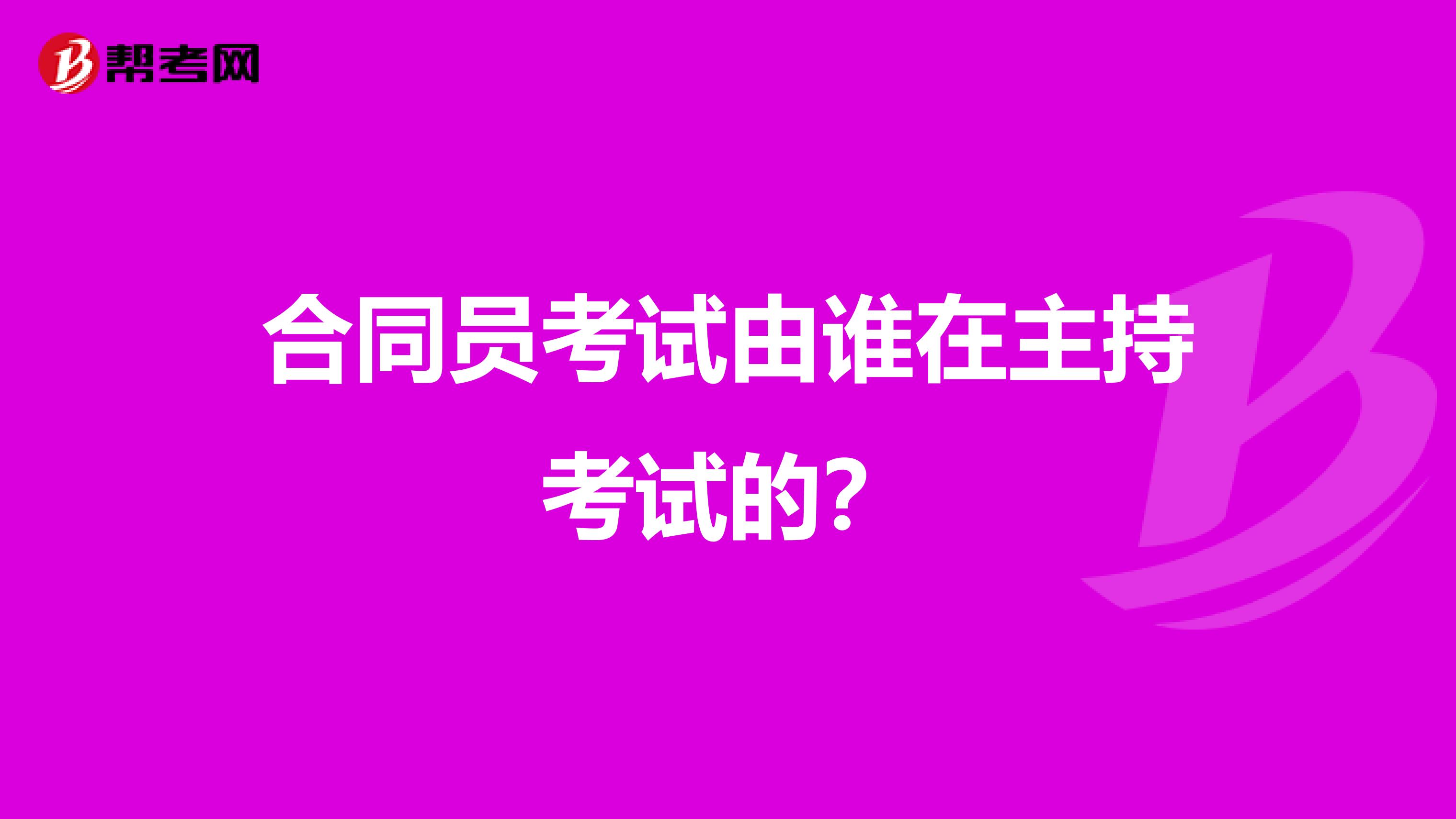 合同員考試由誰在主持考試的?