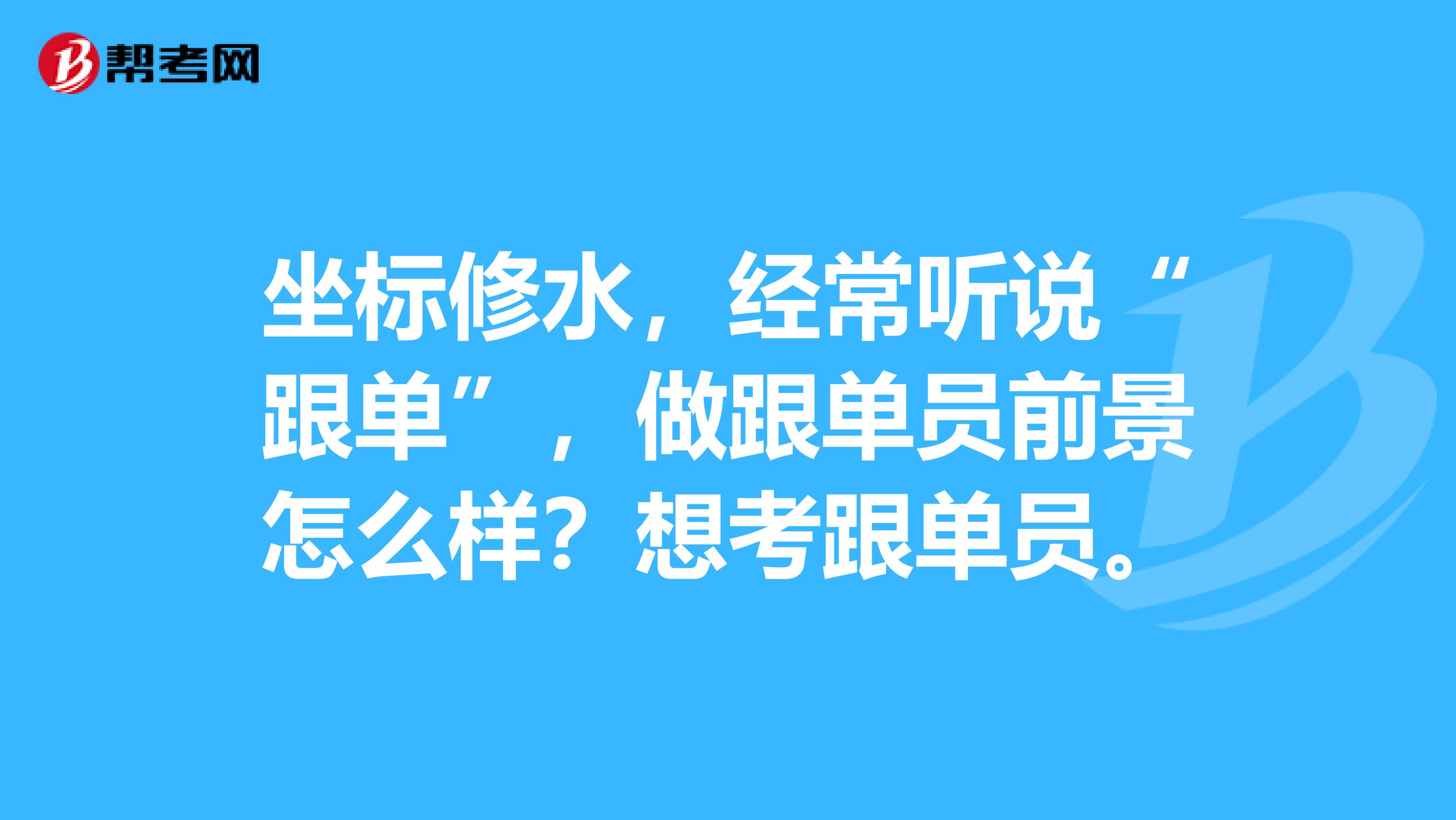 坐标修水，经常听说“跟单”，做跟单员前景怎么样？想考跟单员。