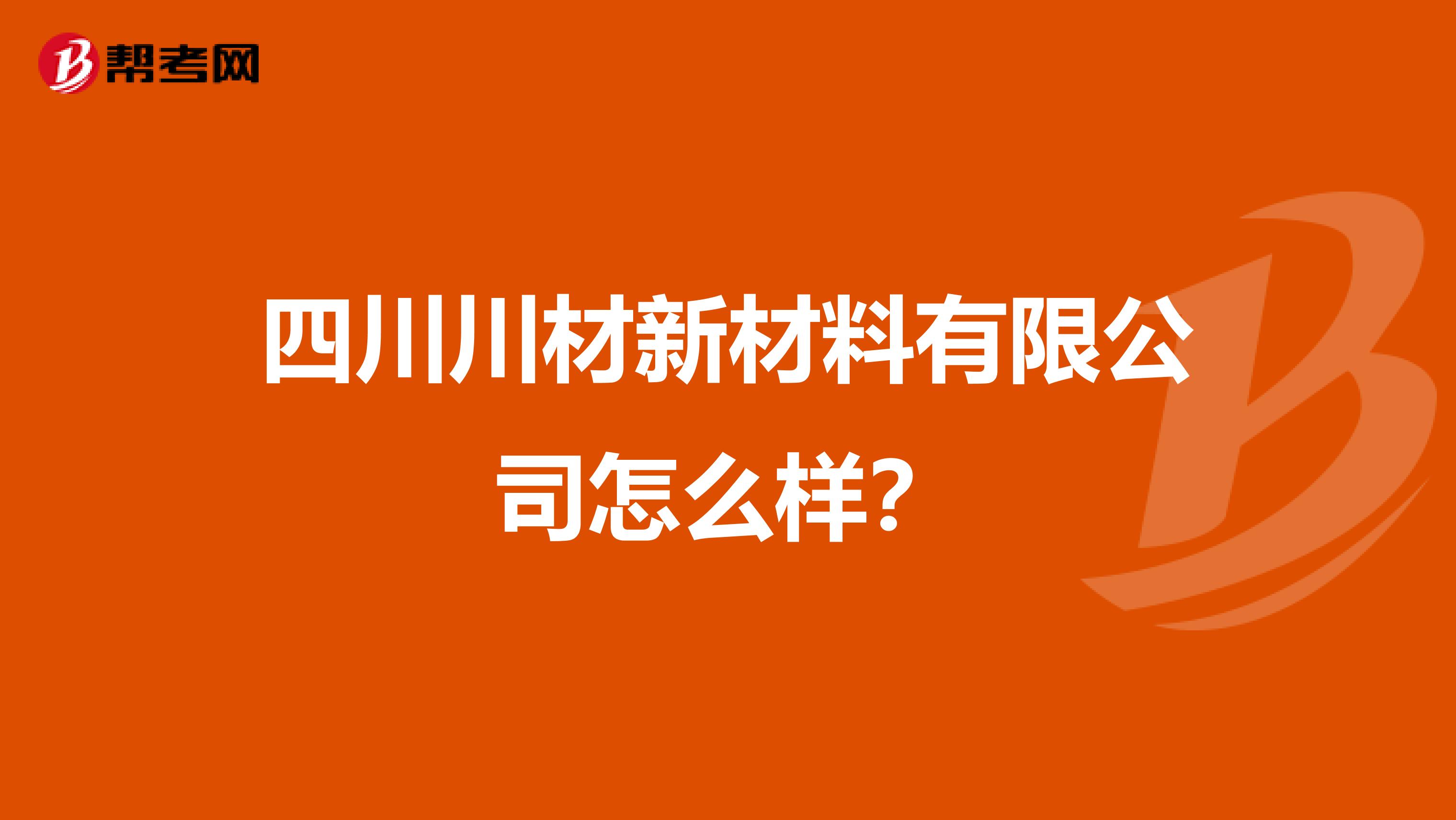 四川川材新材料有限公司怎么样?