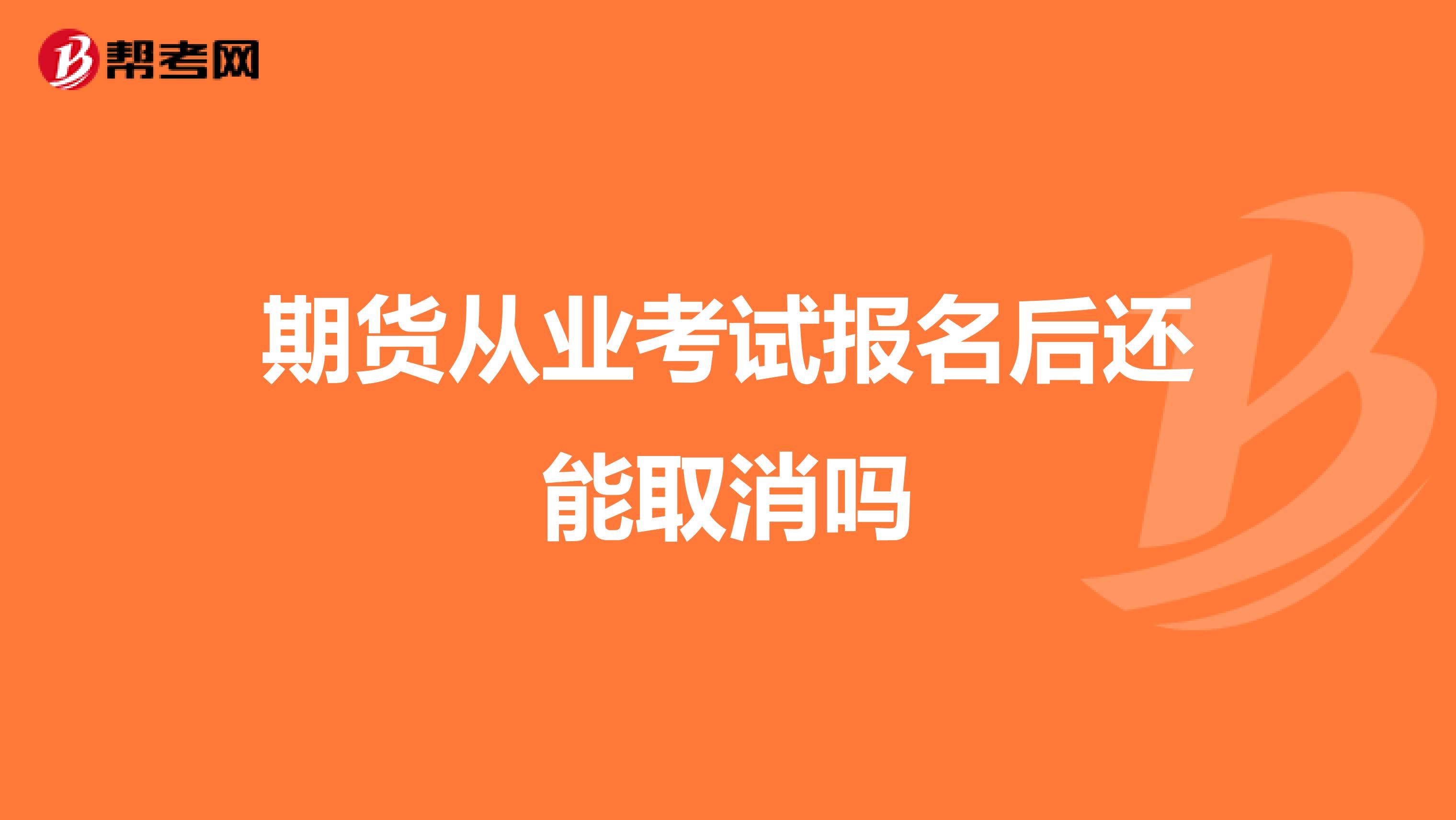 期货从业考试报名后还能取消吗