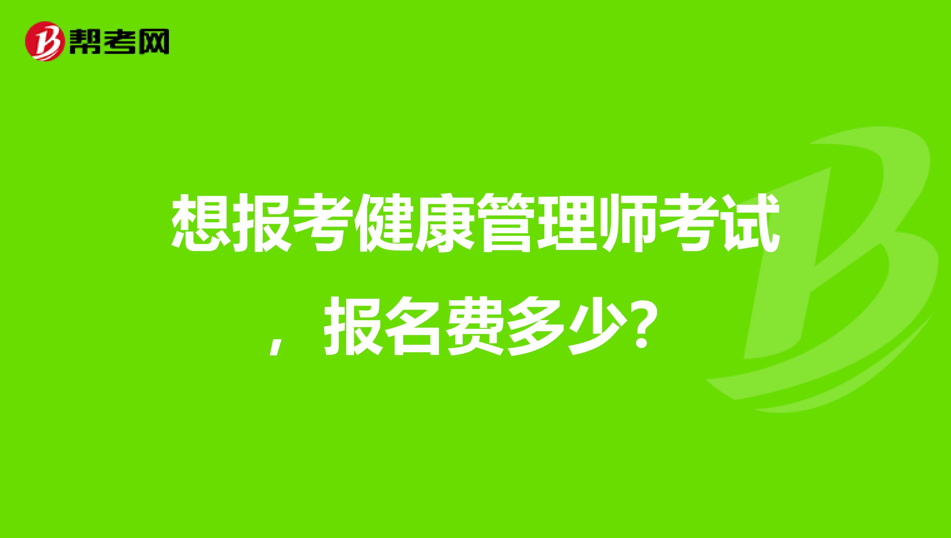 想报考健康管理师考试,报名费多少?