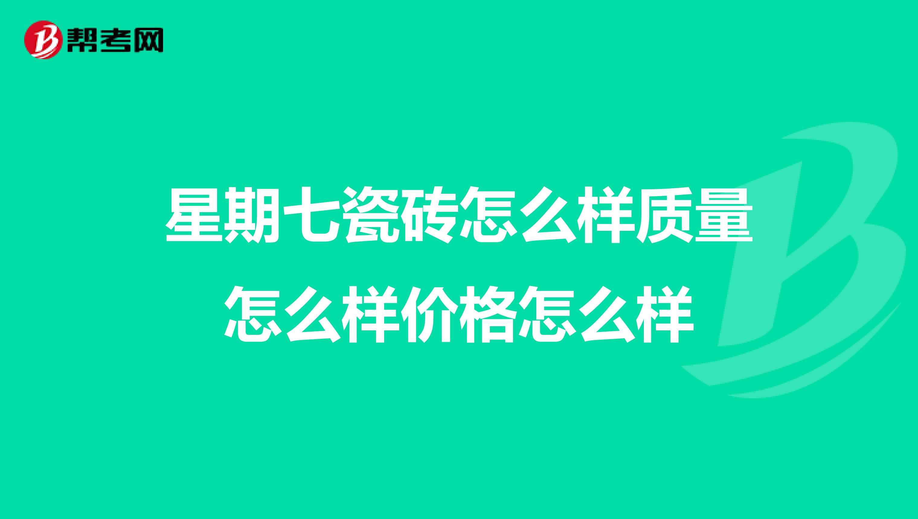 星期七瓷砖怎么样质量怎么样价格怎么样