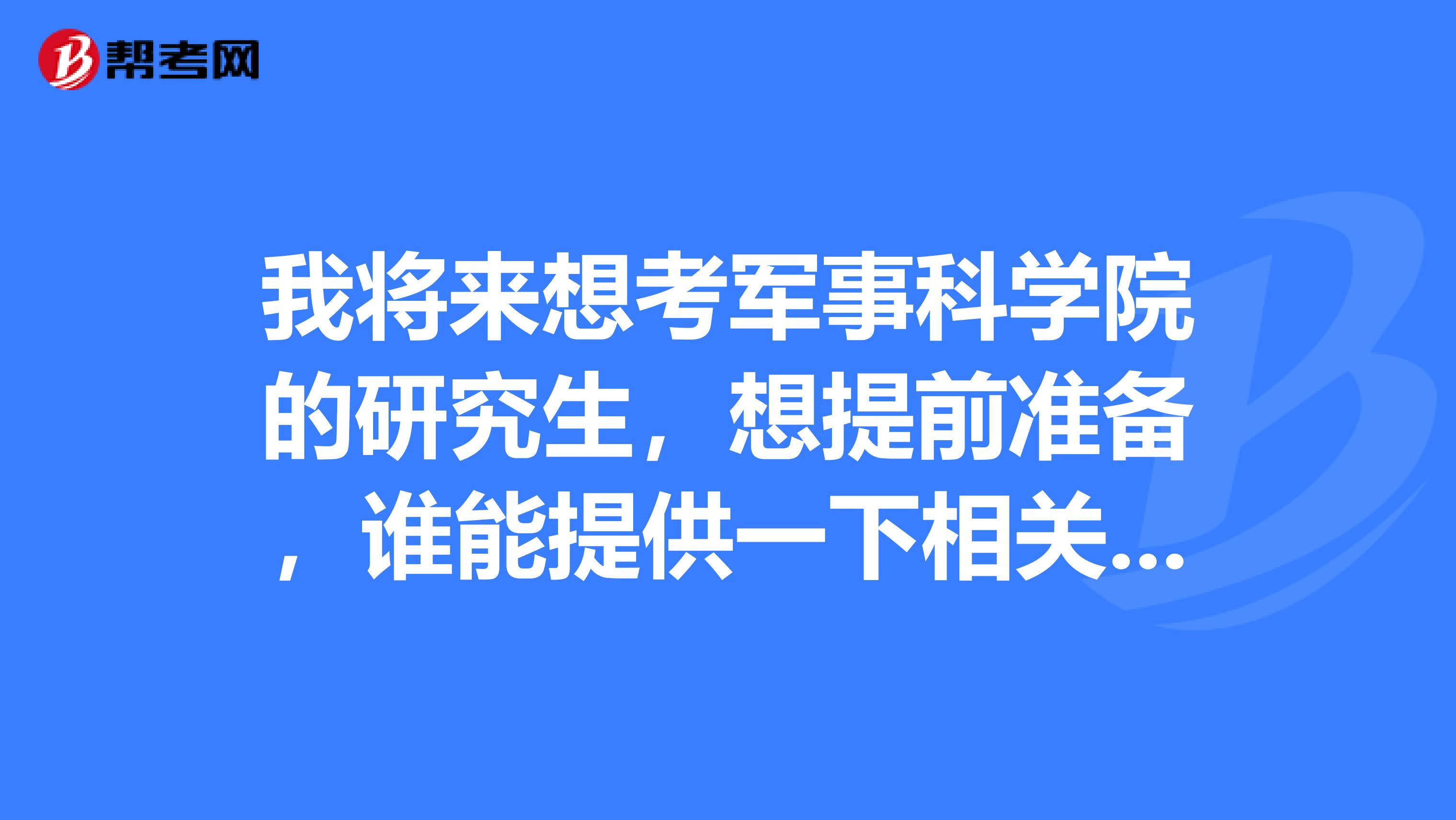 我将来想考军事科学院的研究生,想提前准备,谁能提供一下相关资料以及教科书的购买方法?