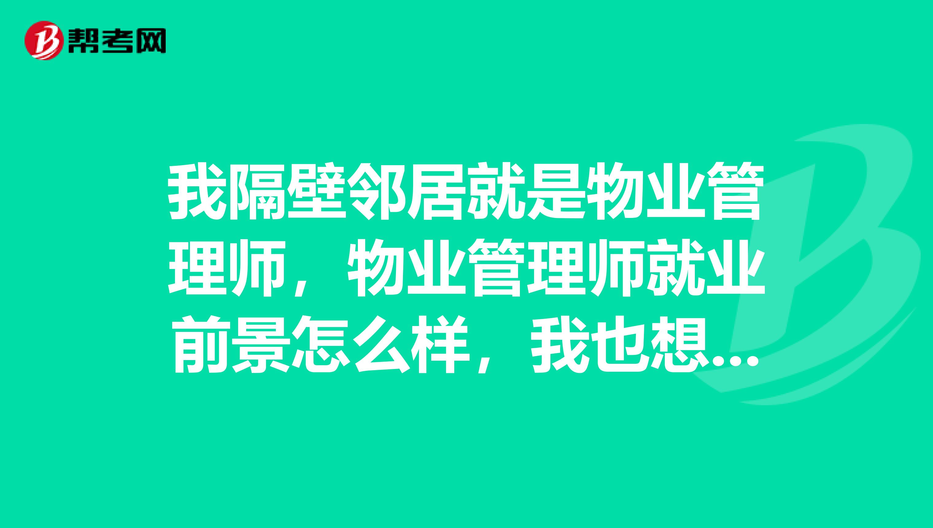我隔壁邻居就是物业管理师,物业管理师就业前景怎么样,我也想考一个