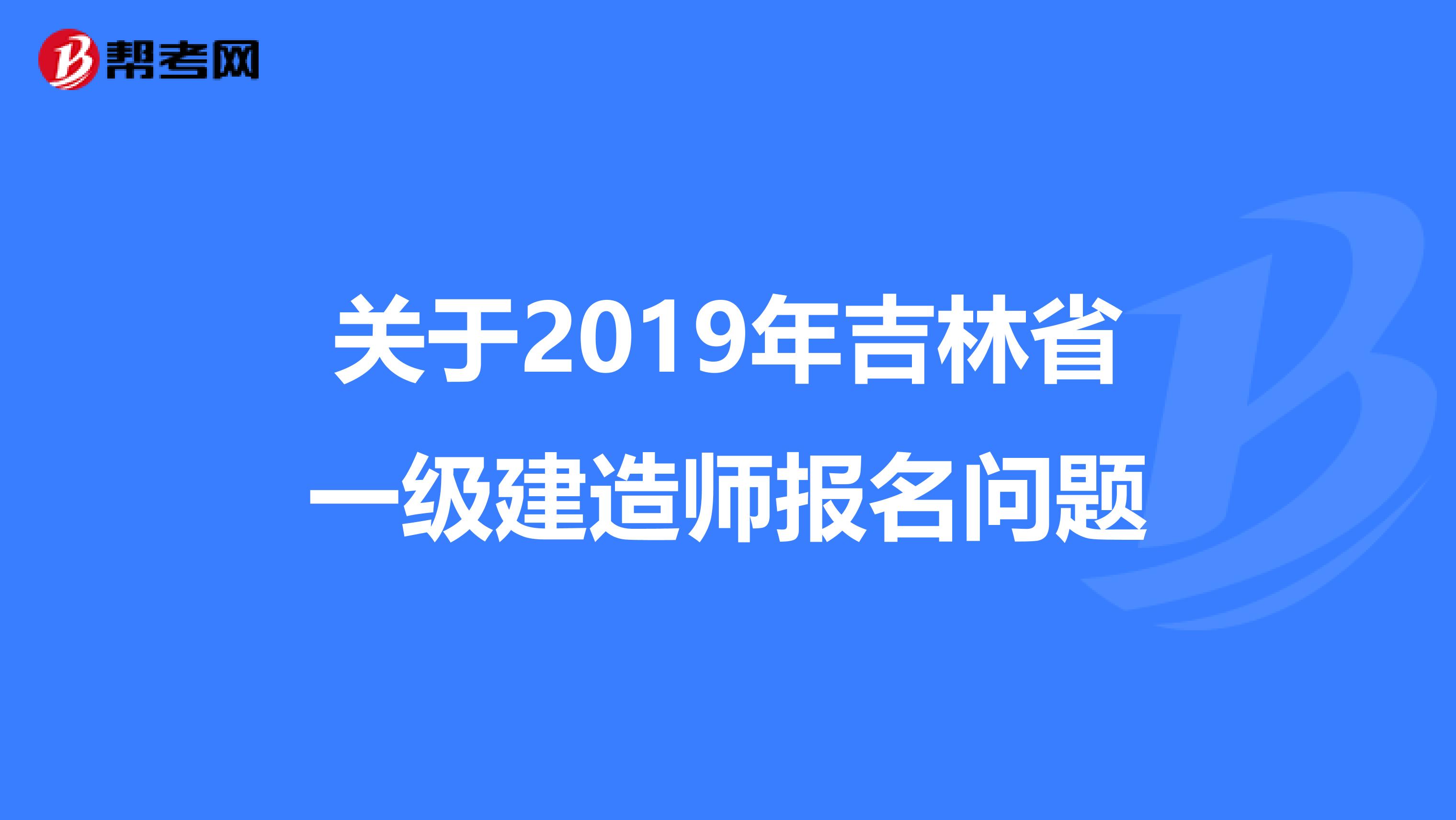 关于2019年吉林省一级建造师报名问题