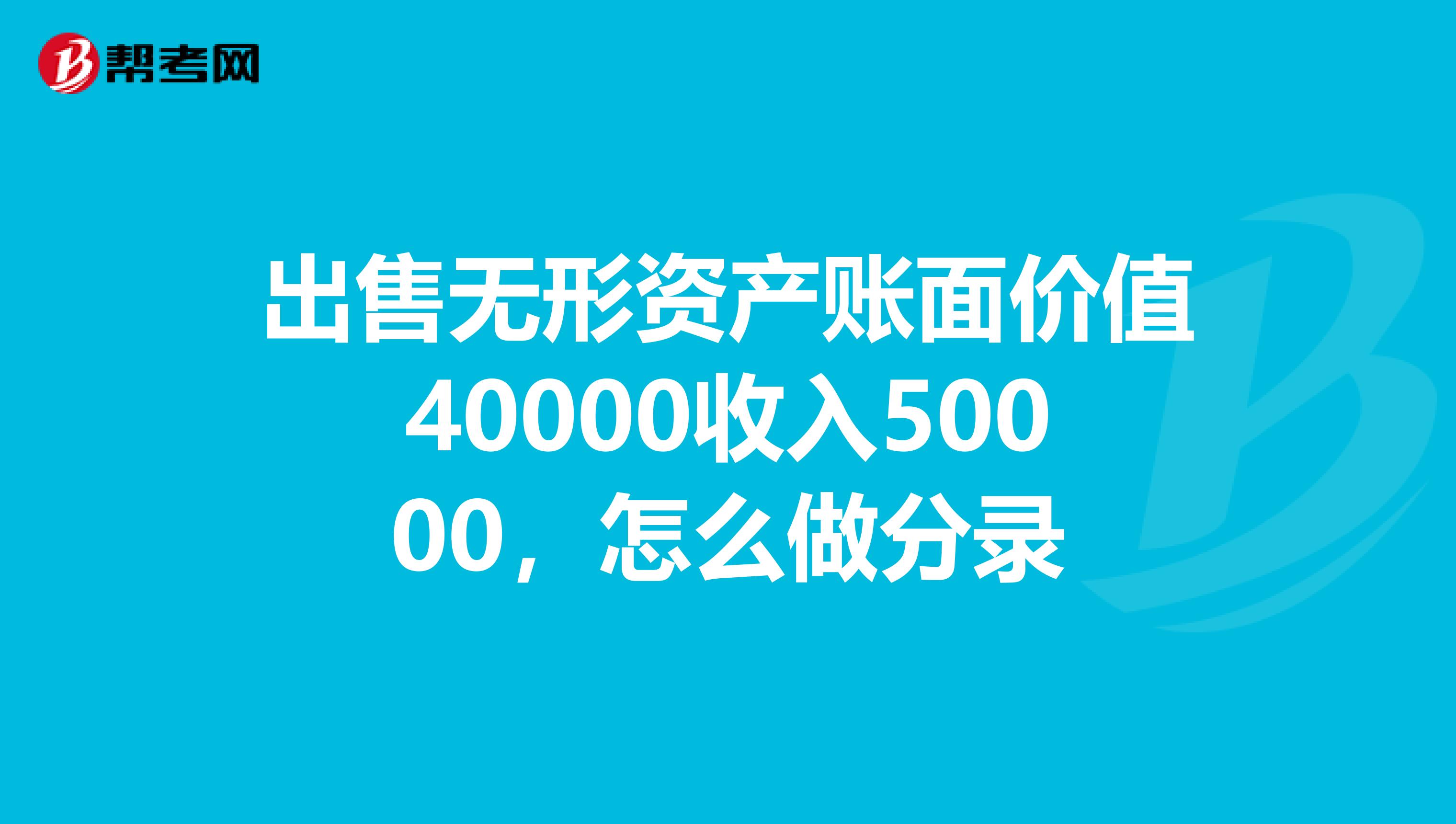 出售无形资产账面价值40000收入50000，怎么做分录
