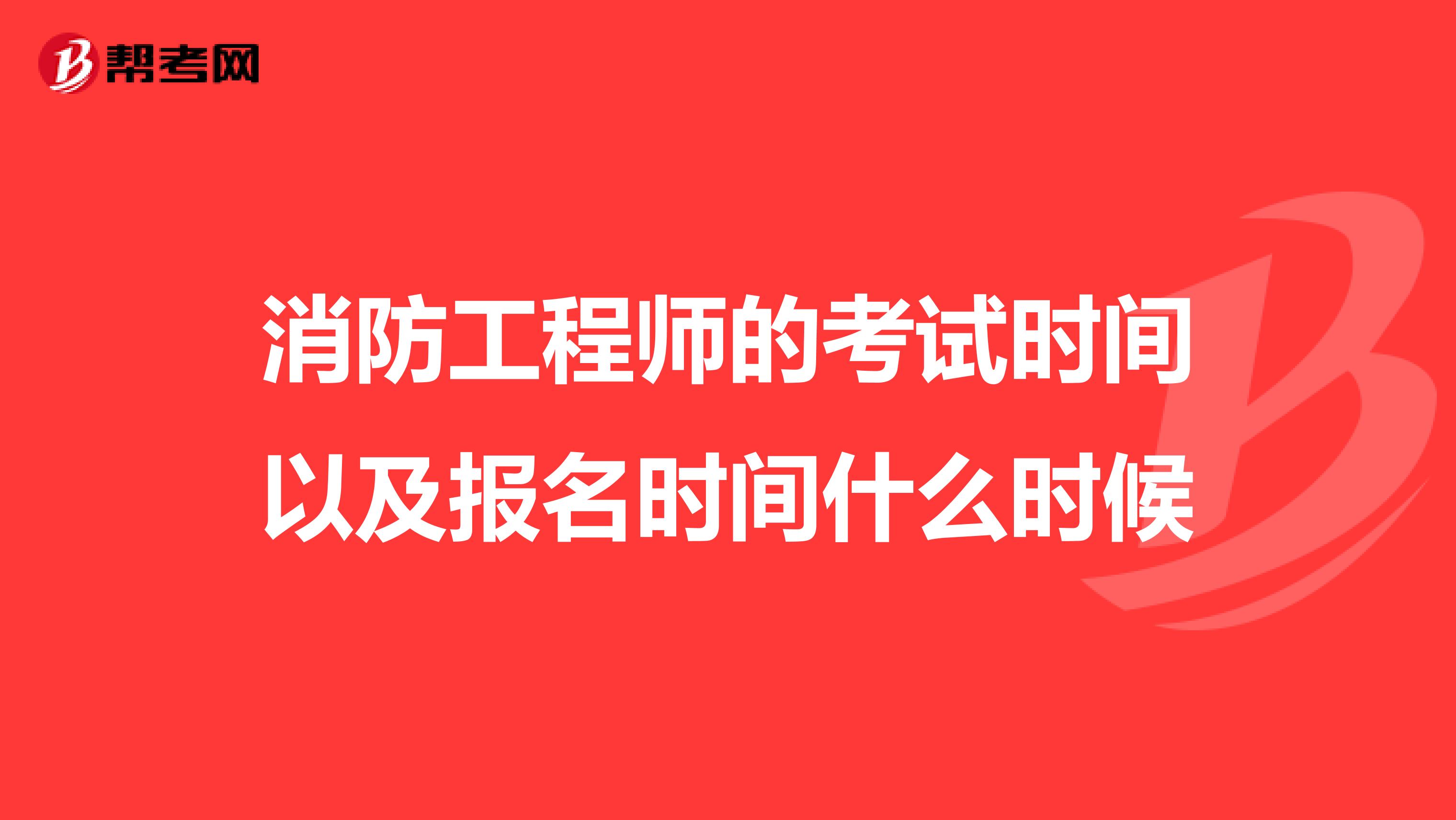 消防工程师的考试时间以及报名时间什么时候