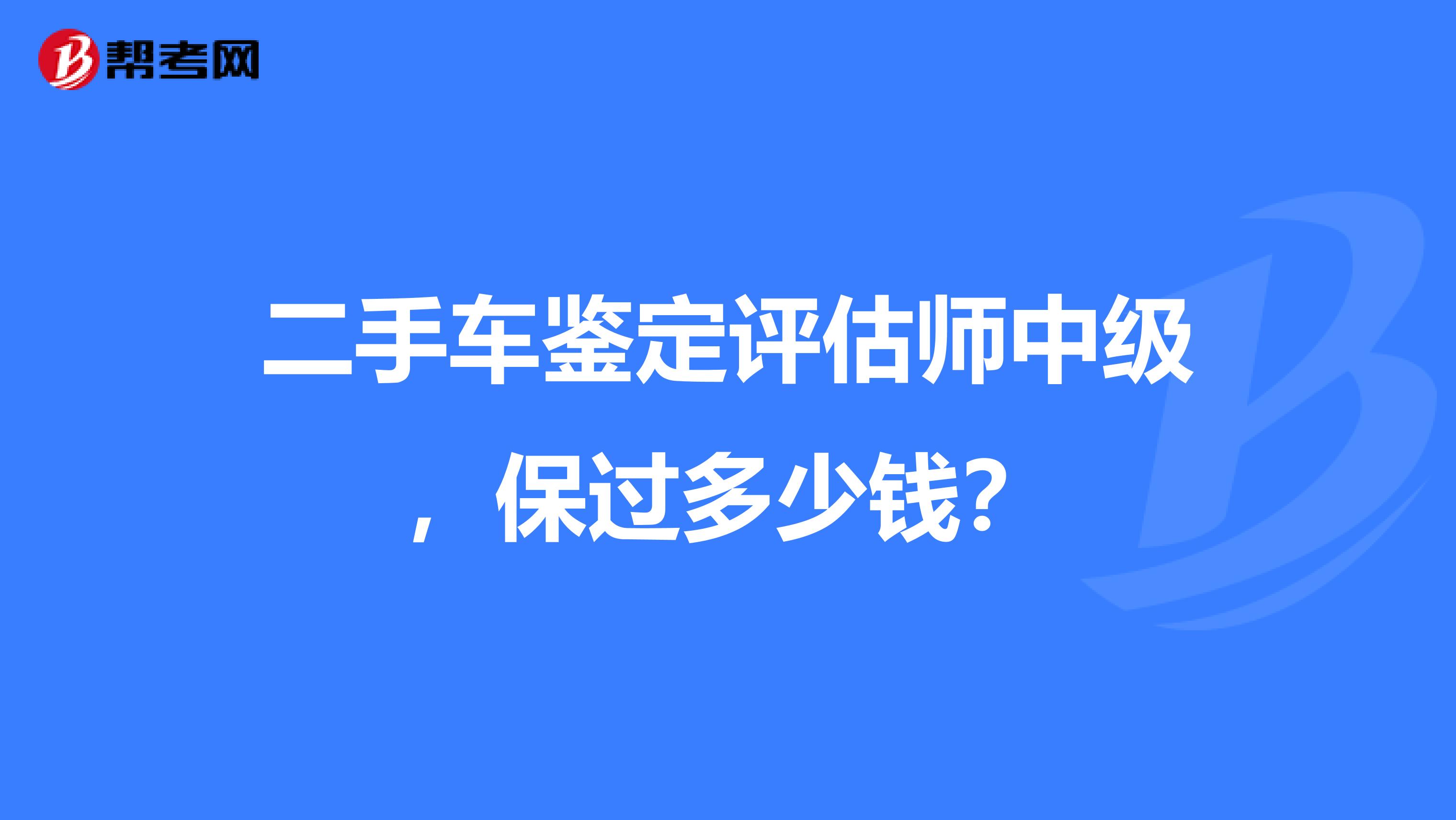 二手车鉴定评估师中级,保过多少钱?
