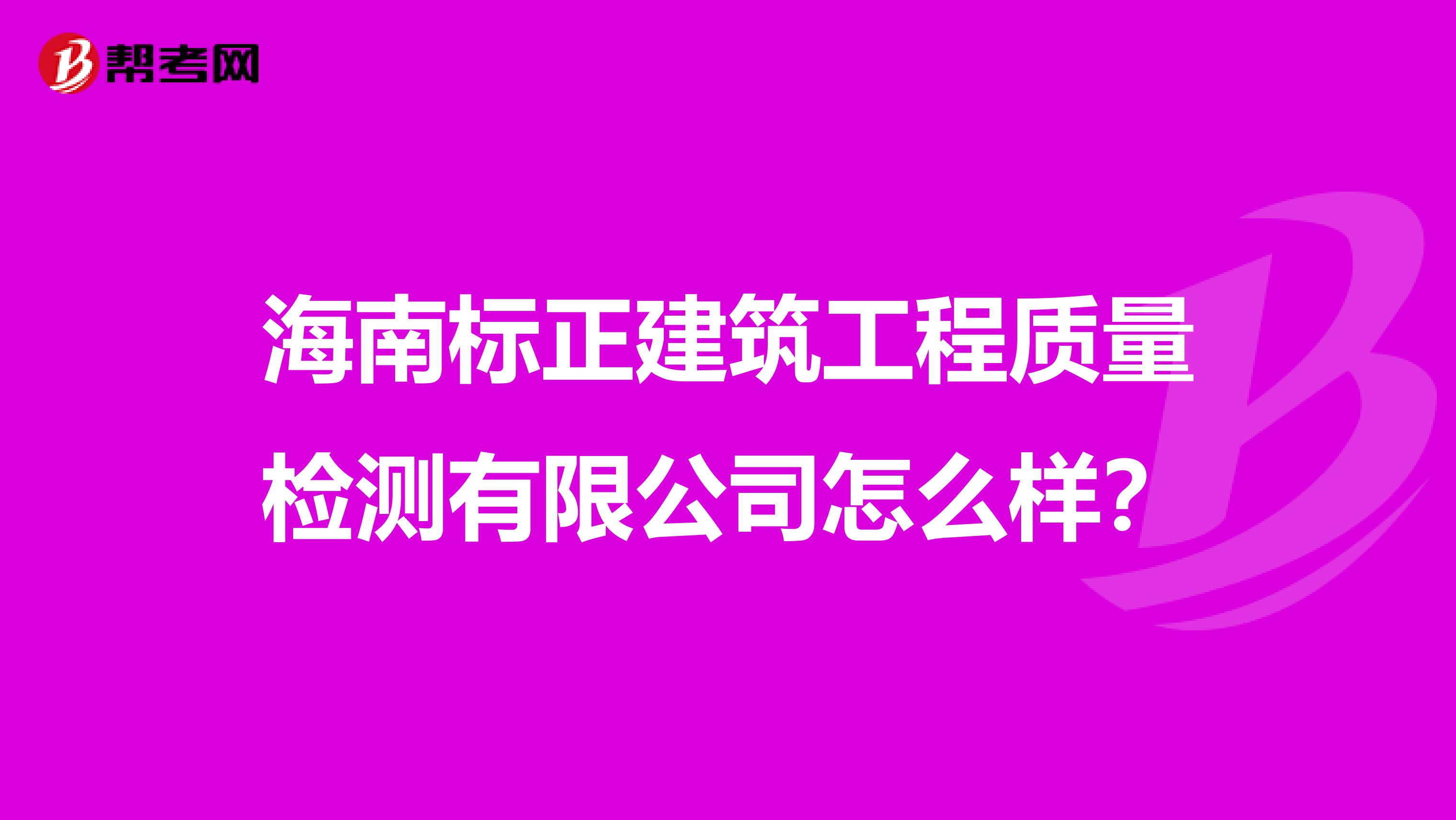 海南标正建筑工程质量检测有限公司怎么样？