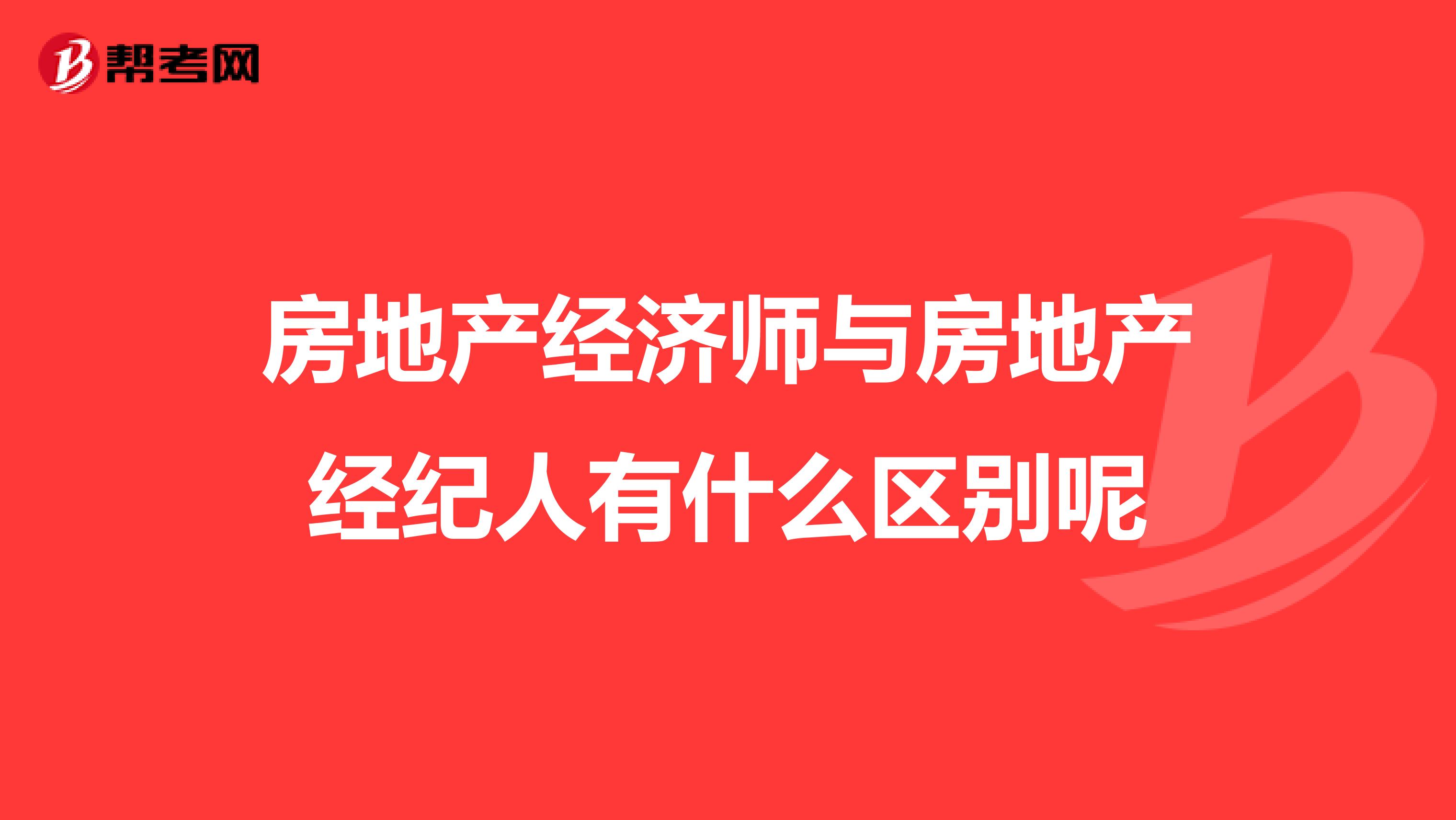 房地产经济师与房地产经纪人有什么区别呢