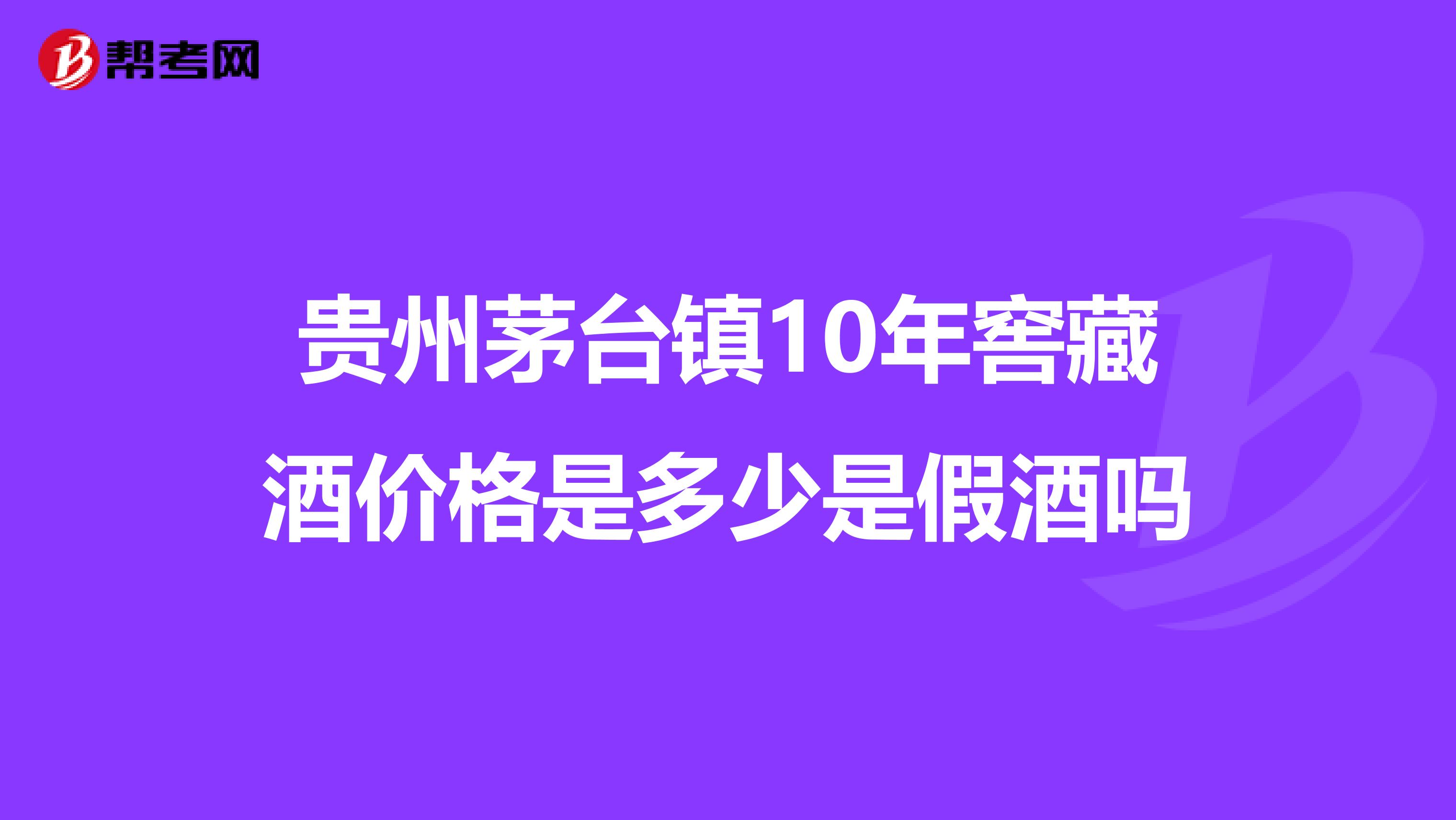 貴州茅臺(tái)鎮(zhèn)10年窖藏酒價(jià)格是多少是假酒嗎