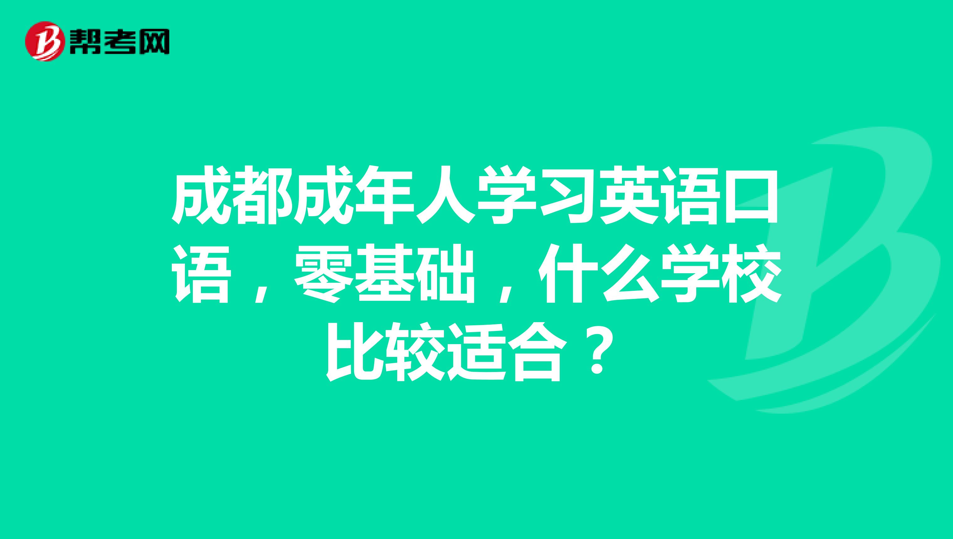 成都成年人学习英语口语，零基础，什么学校比较适合？