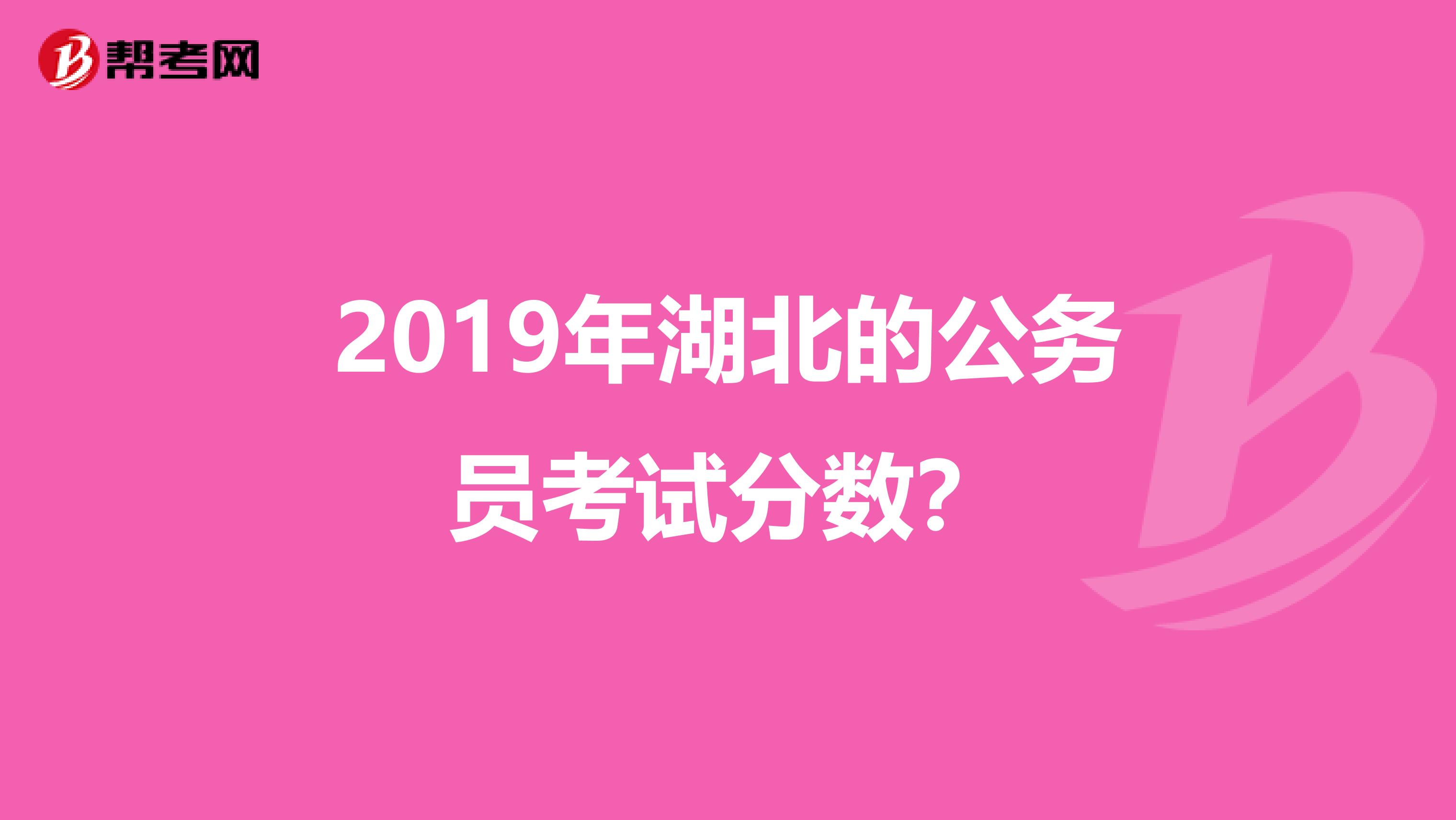 2019年湖北的公务员考试分数?